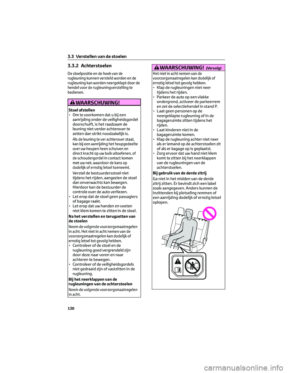 TOYOTA HIGHLANDER 2023 Instructieboekje (in Dutch) 3.3.2 Achterstoelen
De stoelpositie en de hoek van de
rugleuning kunnen versteld worden en de
rugleuning kan worden neergeklapt door de
hendel voor de rugleuningverstelling te
bedienen.
WAARSCHUWING!
TOYOTA HIGHLANDER 2023 Instructieboekje (in Dutch) 3.3.2 Achterstoelen
De stoelpositie en de hoek van de
rugleuning kunnen versteld worden en de
rugleuning kan worden neergeklapt door de
hendel voor de rugleuningverstelling te
bedienen.
WAARSCHUWING!