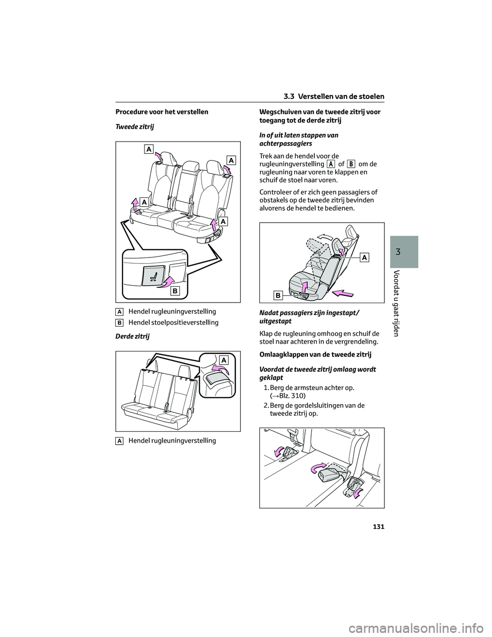 TOYOTA HIGHLANDER 2023 Instructieboekje (in Dutch) Procedure voor het verstellen
Tweede zitrij
AHendel rugleuningverstelling
BHendel stoelpositieverstelling
Derde zitrij
AHendel rugleuningverstellingWegschuiven van de tweede zitrij voor
toegang tot de TOYOTA HIGHLANDER 2023 Instructieboekje (in Dutch) Procedure voor het verstellen
Tweede zitrij
AHendel rugleuningverstelling
BHendel stoelpositieverstelling
Derde zitrij
AHendel rugleuningverstellingWegschuiven van de tweede zitrij voor
toegang tot de