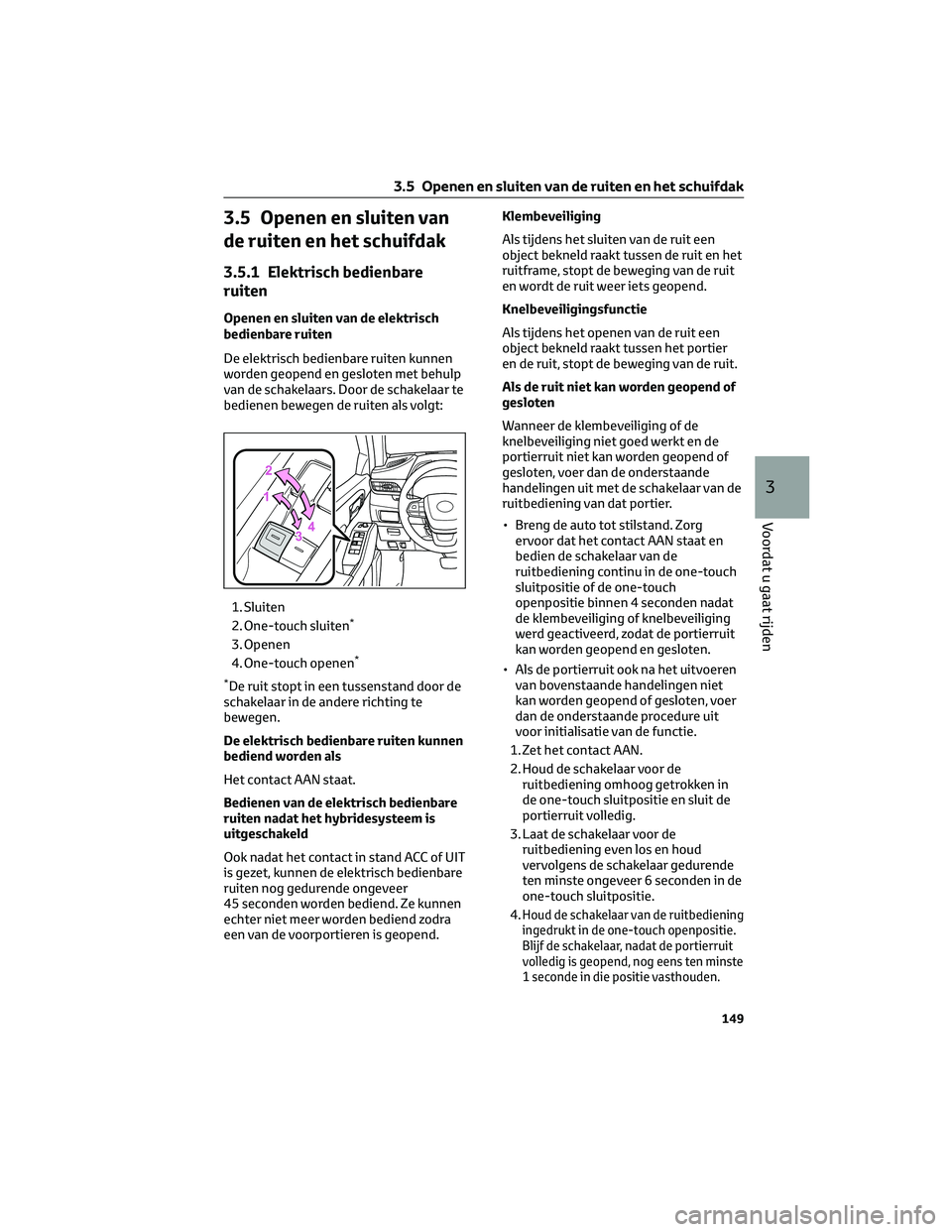 TOYOTA HIGHLANDER 2023 Instructieboekje (in Dutch) 3.5 Openen en sluiten van
de ruiten en het schuifdak
3.5.1 Elektrisch bedienbare
ruiten
Openen en sluiten van de elektrisch
bedienbare ruiten
De elektrisch bedienbare ruiten kunnen
worden geopend en g TOYOTA HIGHLANDER 2023 Instructieboekje (in Dutch) 3.5 Openen en sluiten van
de ruiten en het schuifdak
3.5.1 Elektrisch bedienbare
ruiten
Openen en sluiten van de elektrisch
bedienbare ruiten
De elektrisch bedienbare ruiten kunnen
worden geopend en g