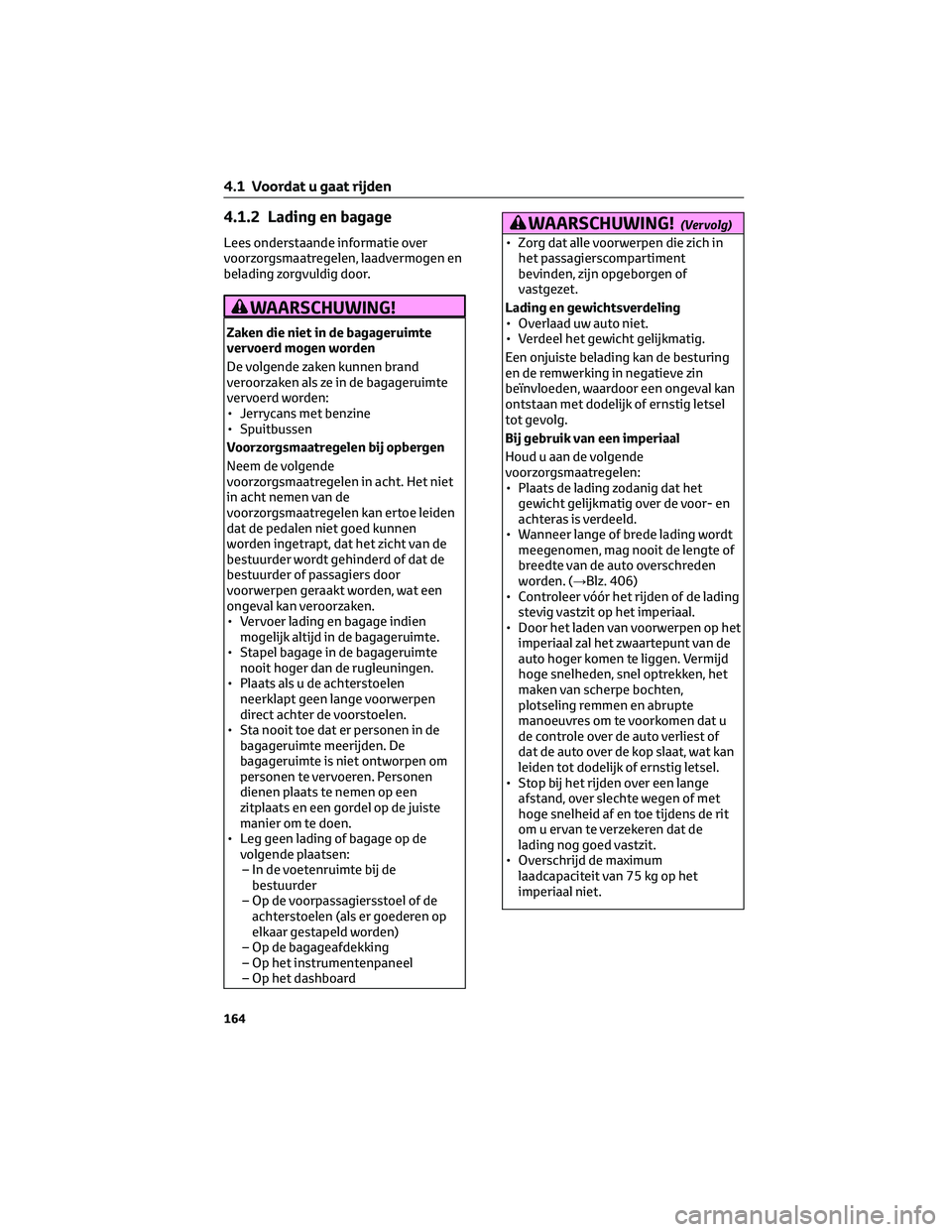 TOYOTA HIGHLANDER 2023 Instructieboekje (in Dutch) 4.1.2 Lading en bagage
Lees onderstaande informatie over
voorzorgsmaatregelen, laadvermogen en
belading zorgvuldig door.
WAARSCHUWING!
Zaken die niet in de bagageruimte
vervoerd mogen worden
De volgen TOYOTA HIGHLANDER 2023 Instructieboekje (in Dutch) 4.1.2 Lading en bagage
Lees onderstaande informatie over
voorzorgsmaatregelen, laadvermogen en
belading zorgvuldig door.
WAARSCHUWING!
Zaken die niet in de bagageruimte
vervoerd mogen worden
De volgen