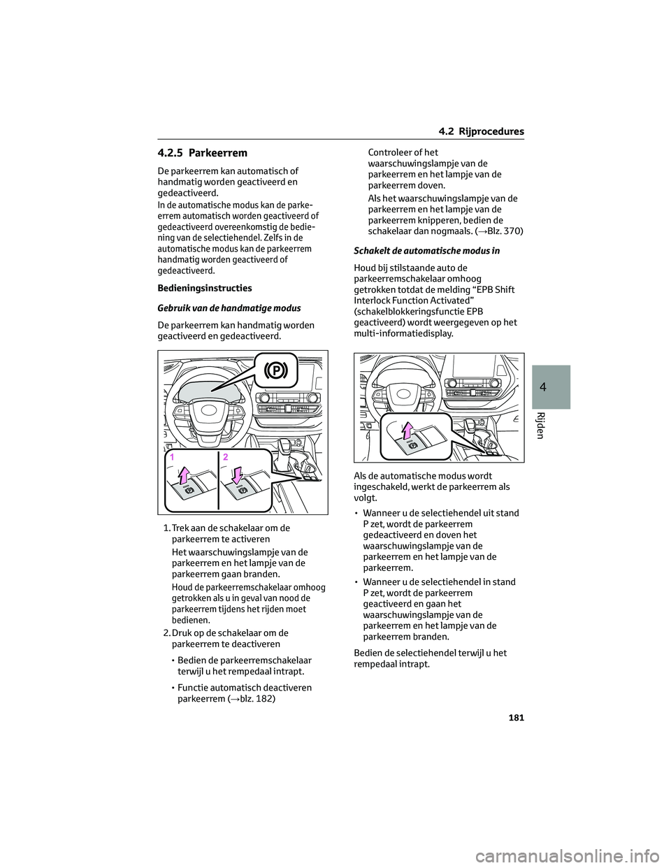 TOYOTA HIGHLANDER 2023 Instructieboekje (in Dutch) 4.2.5 Parkeerrem
De parkeerrem kan automatisch of
handmatig worden geactiveerd en
gedeactiveerd.
In de automatische modus kan de parke-
errem automatisch worden geactiveerd of
gedeactiveerd overeenkom TOYOTA HIGHLANDER 2023 Instructieboekje (in Dutch) 4.2.5 Parkeerrem
De parkeerrem kan automatisch of
handmatig worden geactiveerd en
gedeactiveerd.
In de automatische modus kan de parke-
errem automatisch worden geactiveerd of
gedeactiveerd overeenkom