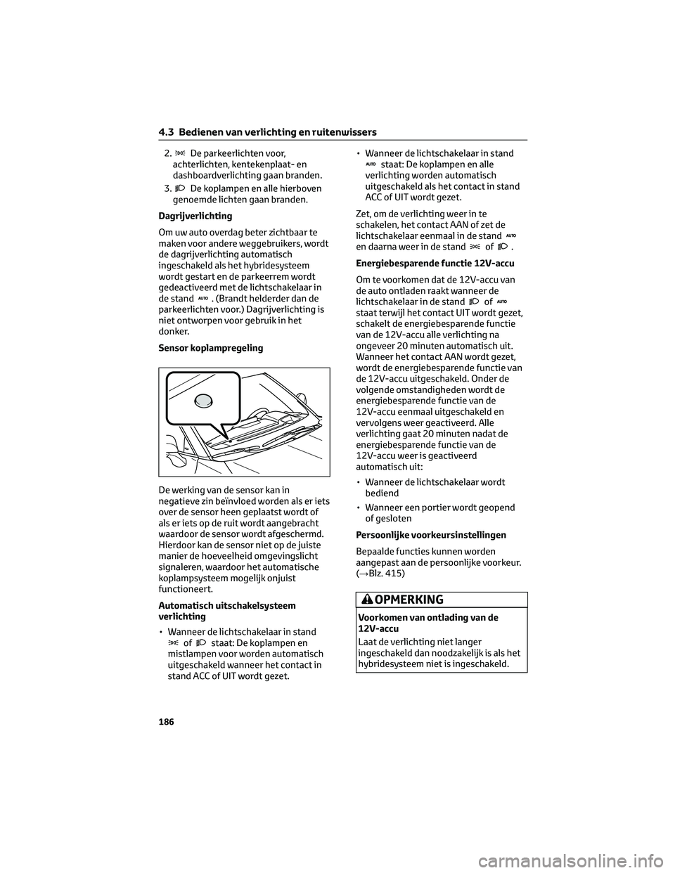 TOYOTA HIGHLANDER 2023  Instructieboekje (in Dutch) 2.De parkeerlichten voor,
achterlichten, kentekenplaat- en
dashboardverlichting gaan branden.
3.
De koplampen en alle hierboven
genoemde lichten gaan branden.
Dagrijverlichting
Om uw auto overdag bete