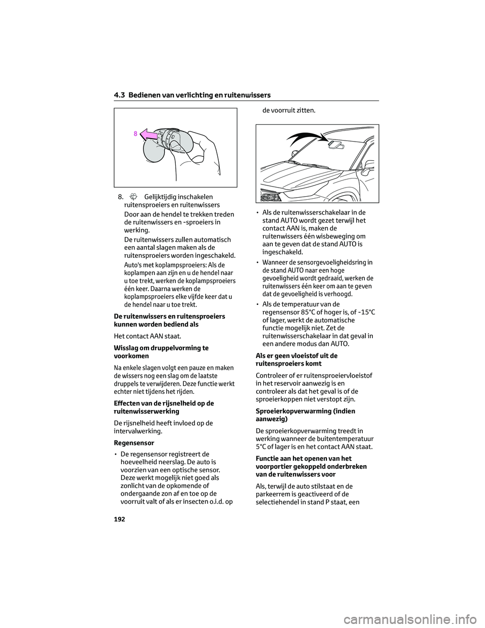 TOYOTA HIGHLANDER 2023  Instructieboekje (in Dutch) 8.Gelijktijdig inschakelen
ruitensproeiers en ruitenwissers
Door aan de hendel te trekken treden
de ruitenwissers en -sproeiers in
werking.
De ruitenwissers zullen automatisch
een aantal slagen maken 
