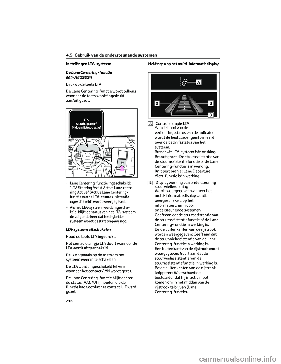 TOYOTA HIGHLANDER 2023  Instructieboekje (in Dutch) Instellingen LTA-systeem
De Lane Centering-functie
aan-/uitzetten
Druk op de toets LTA.
De Lane Centering-functie wordt telkens
wanneer de toets wordt ingedrukt
aan/uit gezet.
•
Lane Centering-funct
