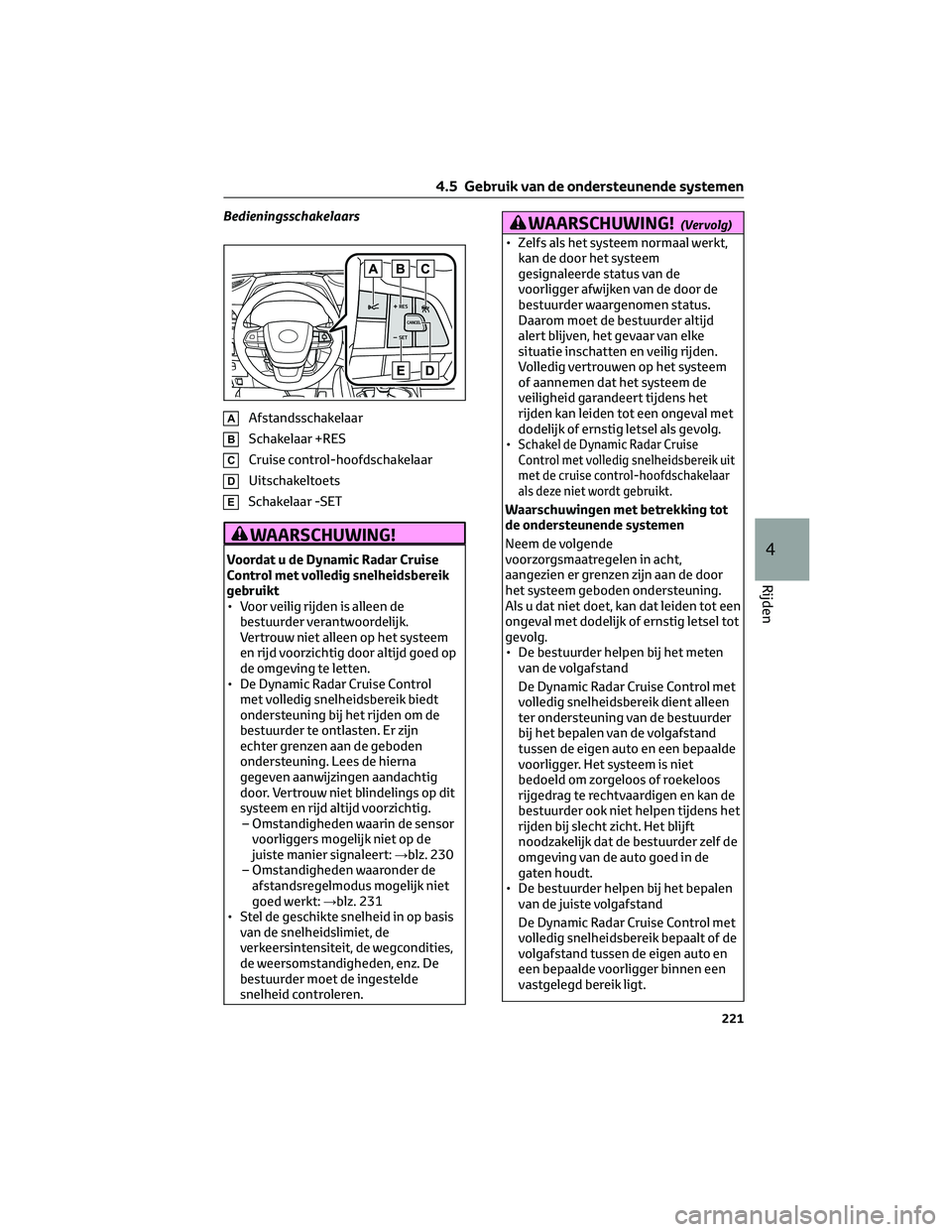 TOYOTA HIGHLANDER 2023 Instructieboekje (in Dutch) Bedieningsschakelaars
AAfstandsschakelaar
BSchakelaar +RES
CCruise control-hoofdschakelaar
DUitschakeltoets
ESchakelaar -SET
WAARSCHUWING!
Voordat u de Dynamic Radar Cruise
Control met volledig snelhe TOYOTA HIGHLANDER 2023 Instructieboekje (in Dutch) Bedieningsschakelaars
AAfstandsschakelaar
BSchakelaar +RES
CCruise control-hoofdschakelaar
DUitschakeltoets
ESchakelaar -SET
WAARSCHUWING!
Voordat u de Dynamic Radar Cruise
Control met volledig snelhe