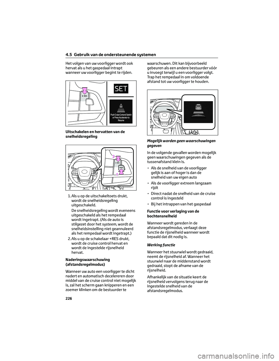 TOYOTA HIGHLANDER 2023 Instructieboekje (in Dutch) Het volgen van uw voorligger wordt ook
hervat als u het gaspedaal intrapt
wanneer uw voorligger begint te rijden.
Uitschakelen en hervatten van de
snelheidsregeling
1. Als u op de uitschakeltoets druk TOYOTA HIGHLANDER 2023 Instructieboekje (in Dutch) Het volgen van uw voorligger wordt ook
hervat als u het gaspedaal intrapt
wanneer uw voorligger begint te rijden.
Uitschakelen en hervatten van de
snelheidsregeling
1. Als u op de uitschakeltoets druk