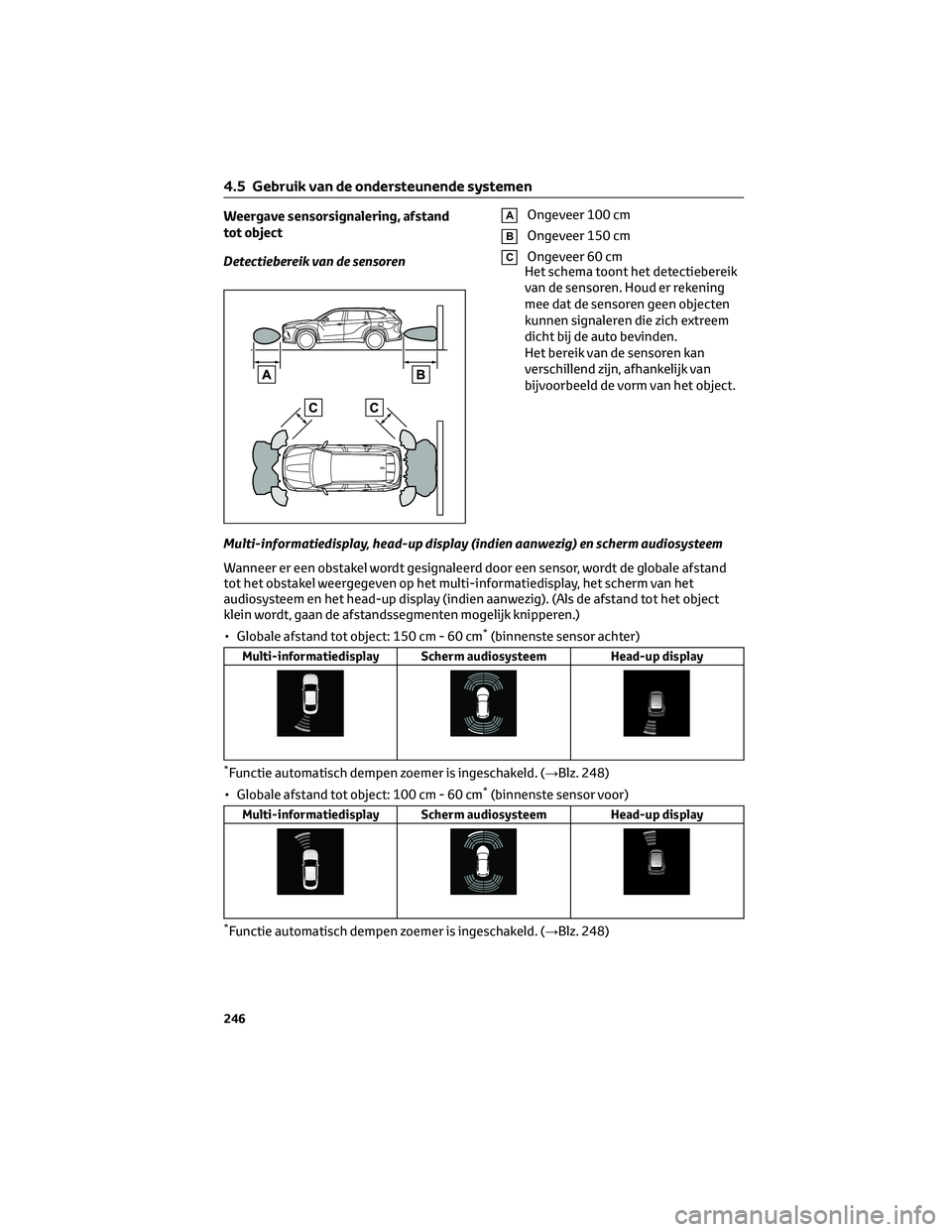 TOYOTA HIGHLANDER 2023 Instructieboekje (in Dutch) Weergave sensorsignalering, afstand
tot object
Detectiebereik van de sensorenAOngeveer 100 cm
BOngeveer 150 cm
COngeveer 60 cm
Het schema toont het detectiebereik
van de sensoren. Houd er rekening
mee TOYOTA HIGHLANDER 2023 Instructieboekje (in Dutch) Weergave sensorsignalering, afstand
tot object
Detectiebereik van de sensorenAOngeveer 100 cm
BOngeveer 150 cm
COngeveer 60 cm
Het schema toont het detectiebereik
van de sensoren. Houd er rekening
mee