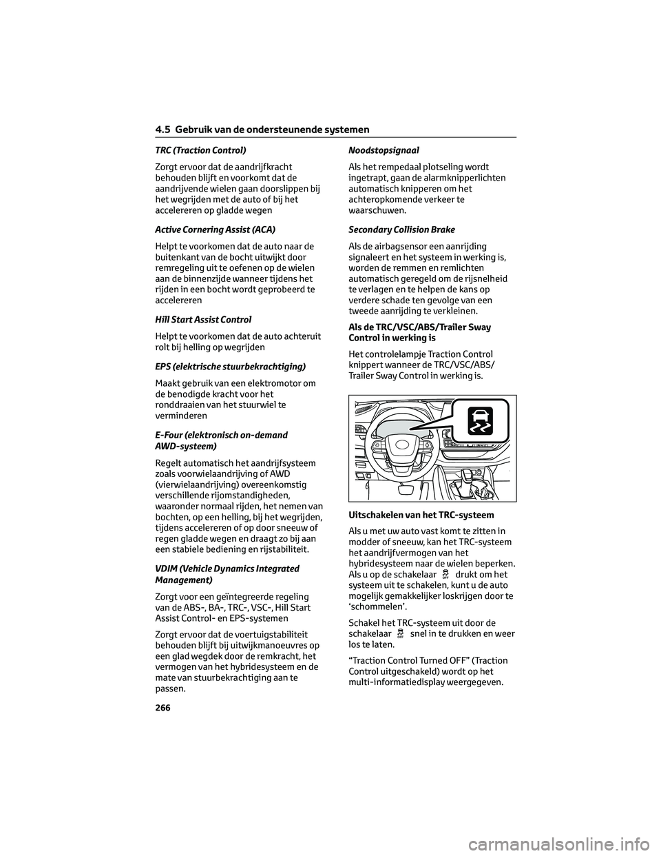 TOYOTA HIGHLANDER 2023 Instructieboekje (in Dutch) TRC (Traction Control)
Zorgt ervoor dat de aandrijfkracht
behouden blijft en voorkomt dat de
aandrijvende wielen gaan doorslippen bij
het wegrijden met de auto of bij het
accelereren op gladde wegen
A TOYOTA HIGHLANDER 2023 Instructieboekje (in Dutch) TRC (Traction Control)
Zorgt ervoor dat de aandrijfkracht
behouden blijft en voorkomt dat de
aandrijvende wielen gaan doorslippen bij
het wegrijden met de auto of bij het
accelereren op gladde wegen
A
