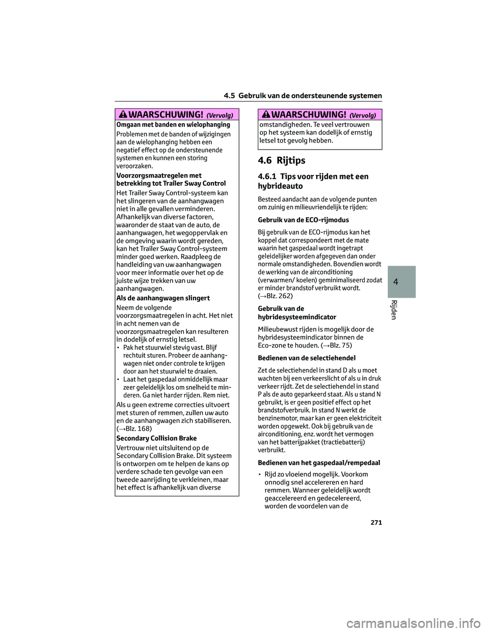 TOYOTA HIGHLANDER 2023 Instructieboekje (in Dutch) WAARSCHUWING!(Vervolg)
Omgaan met banden en wielophanging
Problemen met de banden of wijzigingen
aan de wielophanging hebben een
negatief effect op de ondersteunende
systemen en kunnen een storing
ver TOYOTA HIGHLANDER 2023 Instructieboekje (in Dutch) WAARSCHUWING!(Vervolg)
Omgaan met banden en wielophanging
Problemen met de banden of wijzigingen
aan de wielophanging hebben een
negatief effect op de ondersteunende
systemen en kunnen een storing
ver