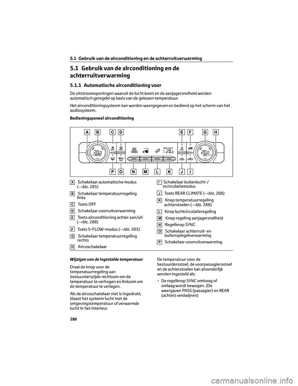 TOYOTA HIGHLANDER 2023 Instructieboekje (in Dutch) 5.1 Gebruik van de airconditioning en de
achterruitverwarming
5.1.1 Automatische airconditioning voor
De uitstroomopeningen waaruit de lucht komt en de aanjagersnelheid worden
automatisch geregeld op TOYOTA HIGHLANDER 2023 Instructieboekje (in Dutch) 5.1 Gebruik van de airconditioning en de
achterruitverwarming
5.1.1 Automatische airconditioning voor
De uitstroomopeningen waaruit de lucht komt en de aanjagersnelheid worden
automatisch geregeld op