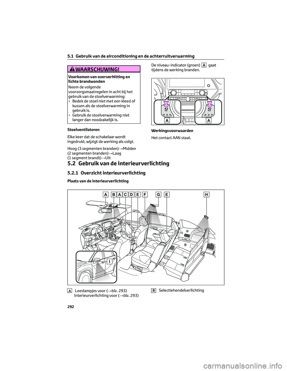 TOYOTA HIGHLANDER 2023 Instructieboekje (in Dutch) WAARSCHUWING!
Voorkomen van oververhitting en
lichte brandwonden
Neem de volgende
voorzorgsmaatregelen in acht bij het
gebruik van de stoelverwarming:
• Bedek de stoel niet met een kleed of
kussen a TOYOTA HIGHLANDER 2023 Instructieboekje (in Dutch) WAARSCHUWING!
Voorkomen van oververhitting en
lichte brandwonden
Neem de volgende
voorzorgsmaatregelen in acht bij het
gebruik van de stoelverwarming:
• Bedek de stoel niet met een kleed of
kussen a