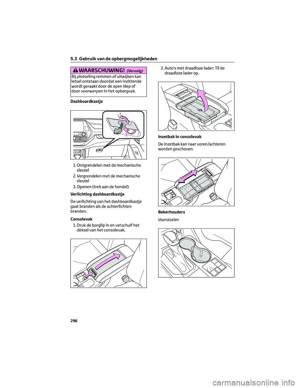 TOYOTA HIGHLANDER 2023 Instructieboekje (in Dutch) WAARSCHUWING!(Vervolg)
Bij plotseling remmen of uitwijken kan
letsel ontstaan doordat een inzittende
wordt geraakt door de open klep of
door voorwerpen in het opbergvak.
Dashboardkastje
1. Ontgrendele TOYOTA HIGHLANDER 2023 Instructieboekje (in Dutch) WAARSCHUWING!(Vervolg)
Bij plotseling remmen of uitwijken kan
letsel ontstaan doordat een inzittende
wordt geraakt door de open klep of
door voorwerpen in het opbergvak.
Dashboardkastje
1. Ontgrendele