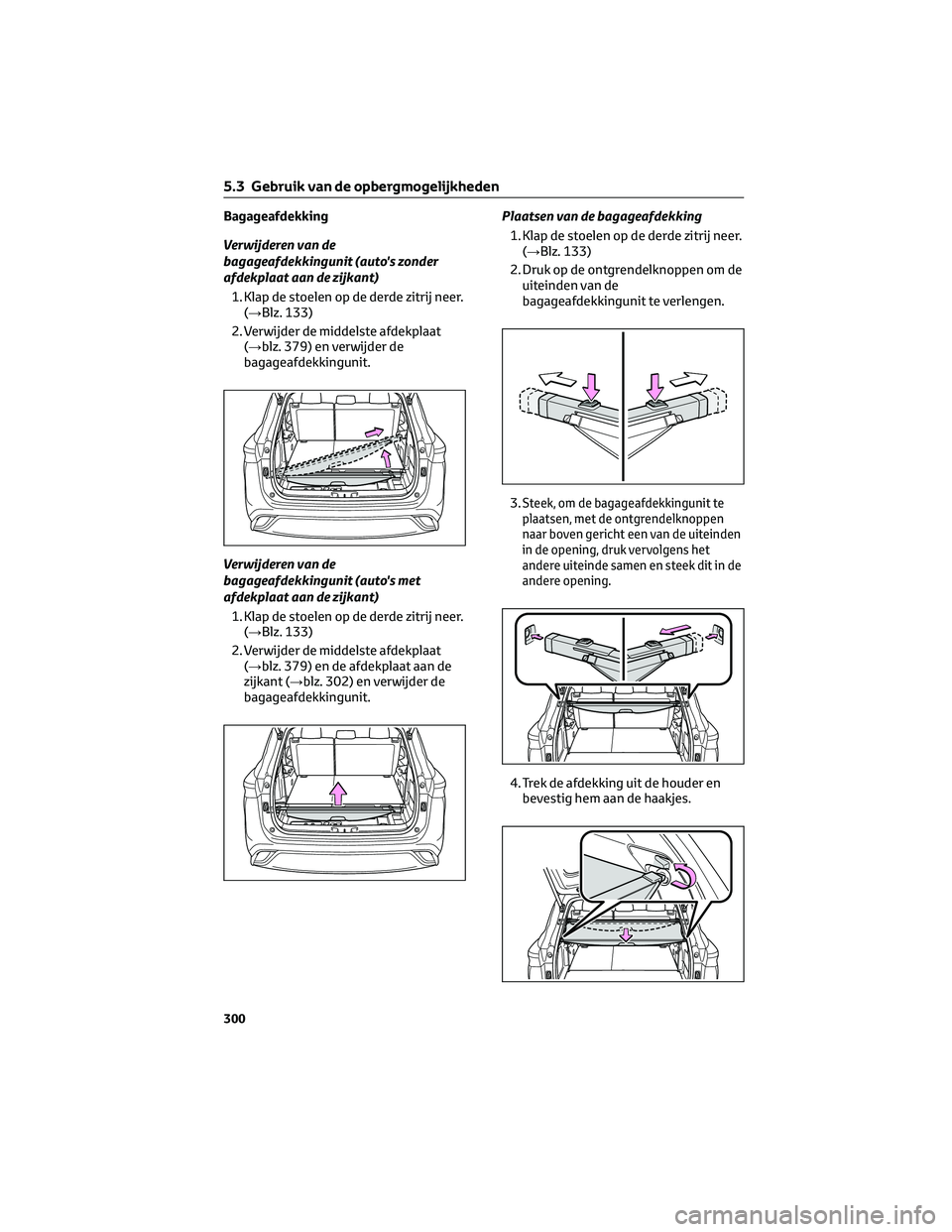 TOYOTA HIGHLANDER 2023  Instructieboekje (in Dutch) Bagageafdekking
Verwijderen van de
bagageafdekkingunit (auto's zonder
afdekplaat aan de zijkant)
1. Klap de stoelen op de derde zitrij neer.
(→Blz. 133)
2. Verwijder de middelste afdekplaat
(→