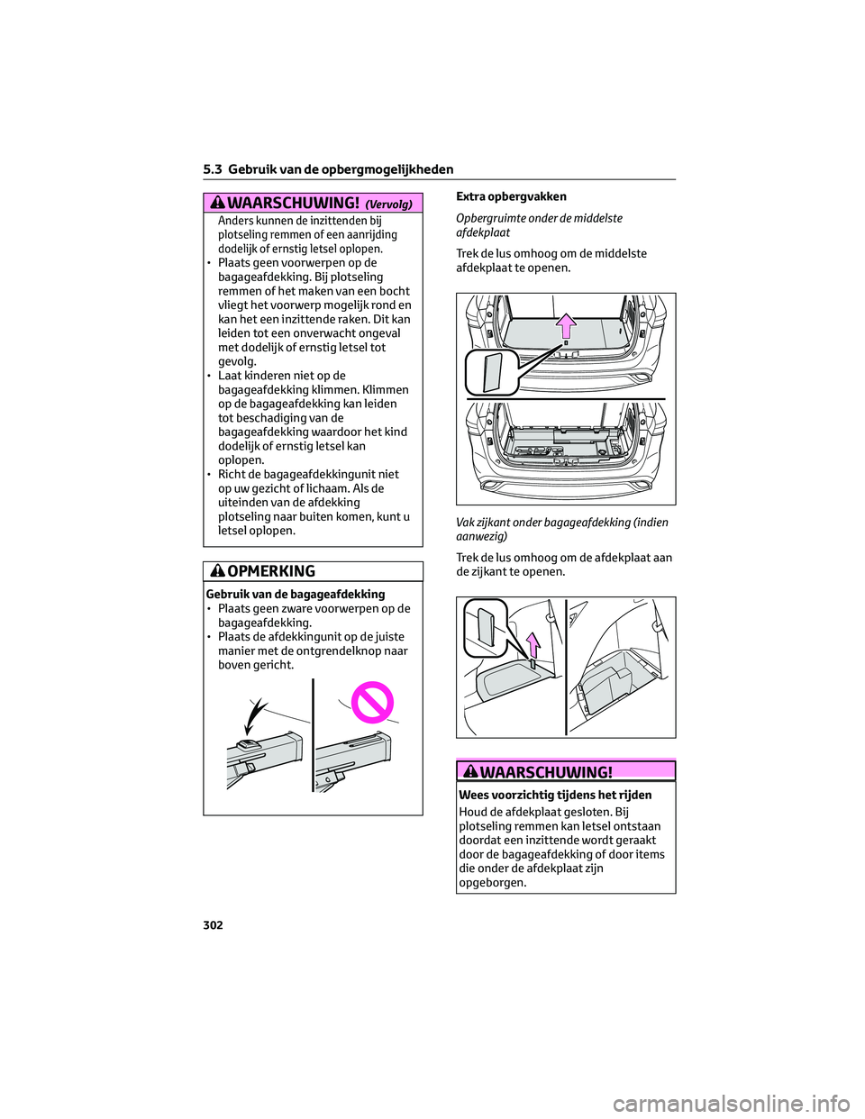 TOYOTA HIGHLANDER 2023  Instructieboekje (in Dutch) WAARSCHUWING!(Vervolg)
Anders kunnen de inzittenden bij
plotseling remmen of een aanrijding
dodelijk of ernstig letsel oplopen.
• Plaats geen voorwerpen op de
bagageafdekking. Bij plotseling
remmen 