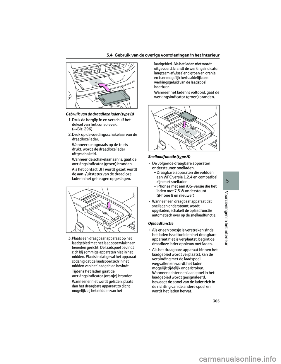 TOYOTA HIGHLANDER 2023  Instructieboekje (in Dutch) Gebruik van de draadloze lader (type B)
1. Druk de borglip in en verschuif het
deksel van het consolevak.
(→Blz. 296)
2. Druk op de voedingsschakelaar van de
draadloze lader.
Wanneer u nogmaals op d