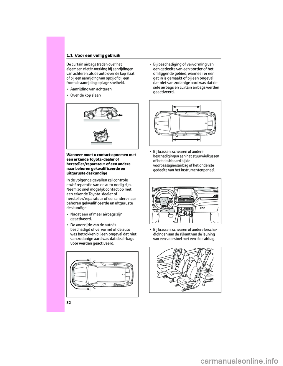 TOYOTA HIGHLANDER 2023 Instructieboekje (in Dutch) De curtain airbags treden over het
algemeen niet in werking bij aanrijdingen
van achteren, als de auto over de kop slaat
of bij een aanrijding van opzij of bij een
frontale aanrijding op lage snelheid TOYOTA HIGHLANDER 2023 Instructieboekje (in Dutch) De curtain airbags treden over het
algemeen niet in werking bij aanrijdingen
van achteren, als de auto over de kop slaat
of bij een aanrijding van opzij of bij een
frontale aanrijding op lage snelheid