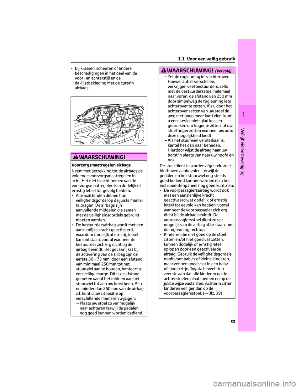 TOYOTA HIGHLANDER 2023 Instructieboekje (in Dutch) • Bij krassen, scheuren of andere
beschadigingen in het deel van de
voor- en achterstijl en de
daklijstbekleding met de curtain
airbags.
WAARSCHUWING!
Voorzorgsmaatregelen airbags
Neem met betrekkin TOYOTA HIGHLANDER 2023 Instructieboekje (in Dutch) • Bij krassen, scheuren of andere
beschadigingen in het deel van de
voor- en achterstijl en de
daklijstbekleding met de curtain
airbags.
WAARSCHUWING!
Voorzorgsmaatregelen airbags
Neem met betrekkin