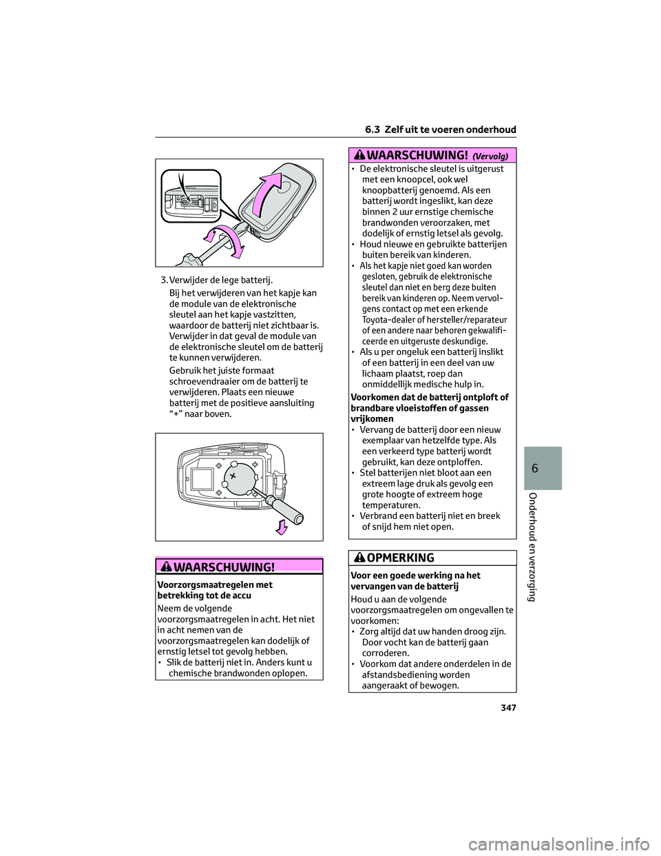 TOYOTA HIGHLANDER 2023 Instructieboekje (in Dutch) 3. Verwijder de lege batterij.
Bij het verwijderen van het kapje kan
de module van de elektronische
sleutel aan het kapje vastzitten,
waardoor de batterij niet zichtbaar is.
Verwijder in dat geval de TOYOTA HIGHLANDER 2023 Instructieboekje (in Dutch) 3. Verwijder de lege batterij.
Bij het verwijderen van het kapje kan
de module van de elektronische
sleutel aan het kapje vastzitten,
waardoor de batterij niet zichtbaar is.
Verwijder in dat geval de