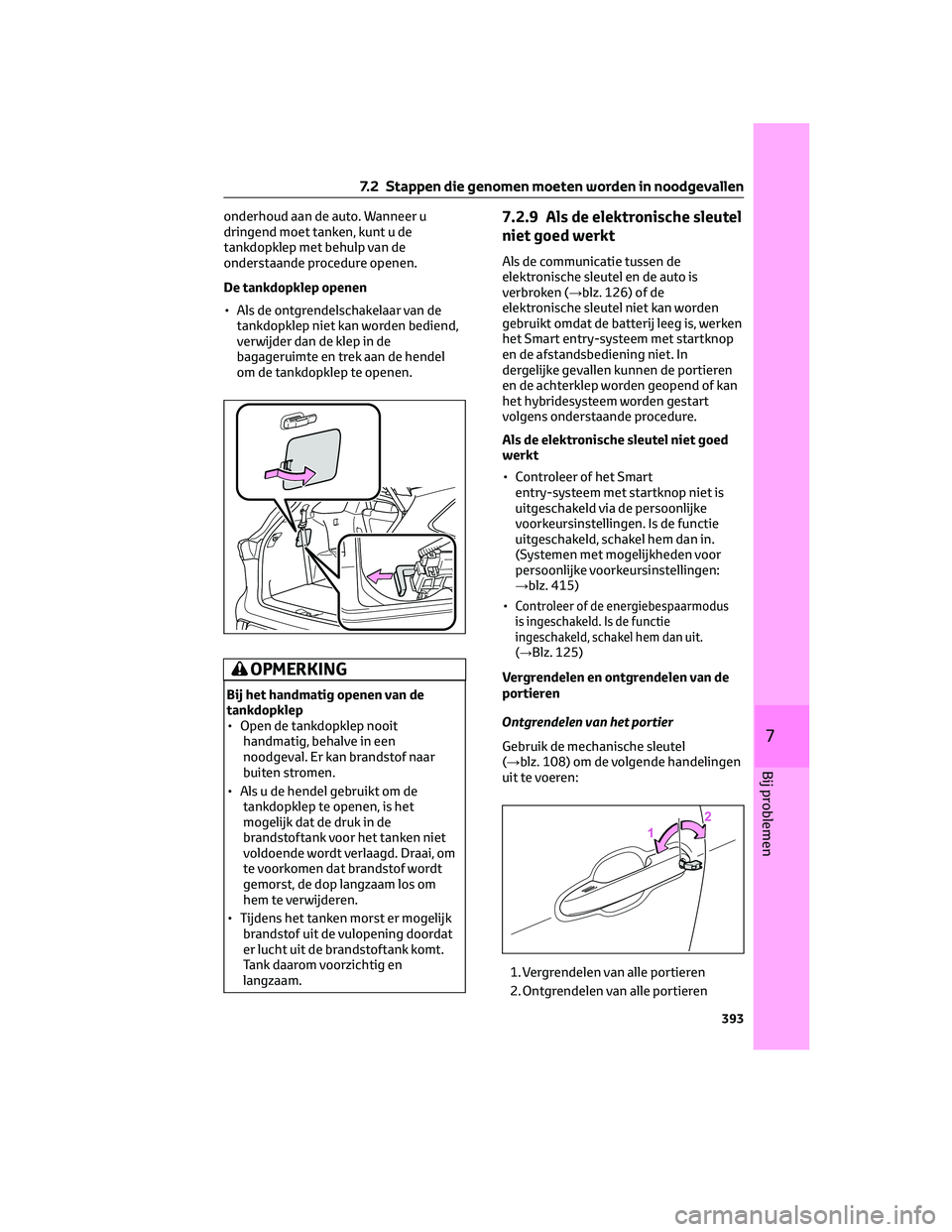 TOYOTA HIGHLANDER 2023 Instructieboekje (in Dutch) onderhoud aan de auto. Wanneer u
dringend moet tanken, kunt u de
tankdopklep met behulp van de
onderstaande procedure openen.
De tankdopklep openen
• Als de ontgrendelschakelaar van de
tankdopklep n TOYOTA HIGHLANDER 2023 Instructieboekje (in Dutch) onderhoud aan de auto. Wanneer u
dringend moet tanken, kunt u de
tankdopklep met behulp van de
onderstaande procedure openen.
De tankdopklep openen
• Als de ontgrendelschakelaar van de
tankdopklep n