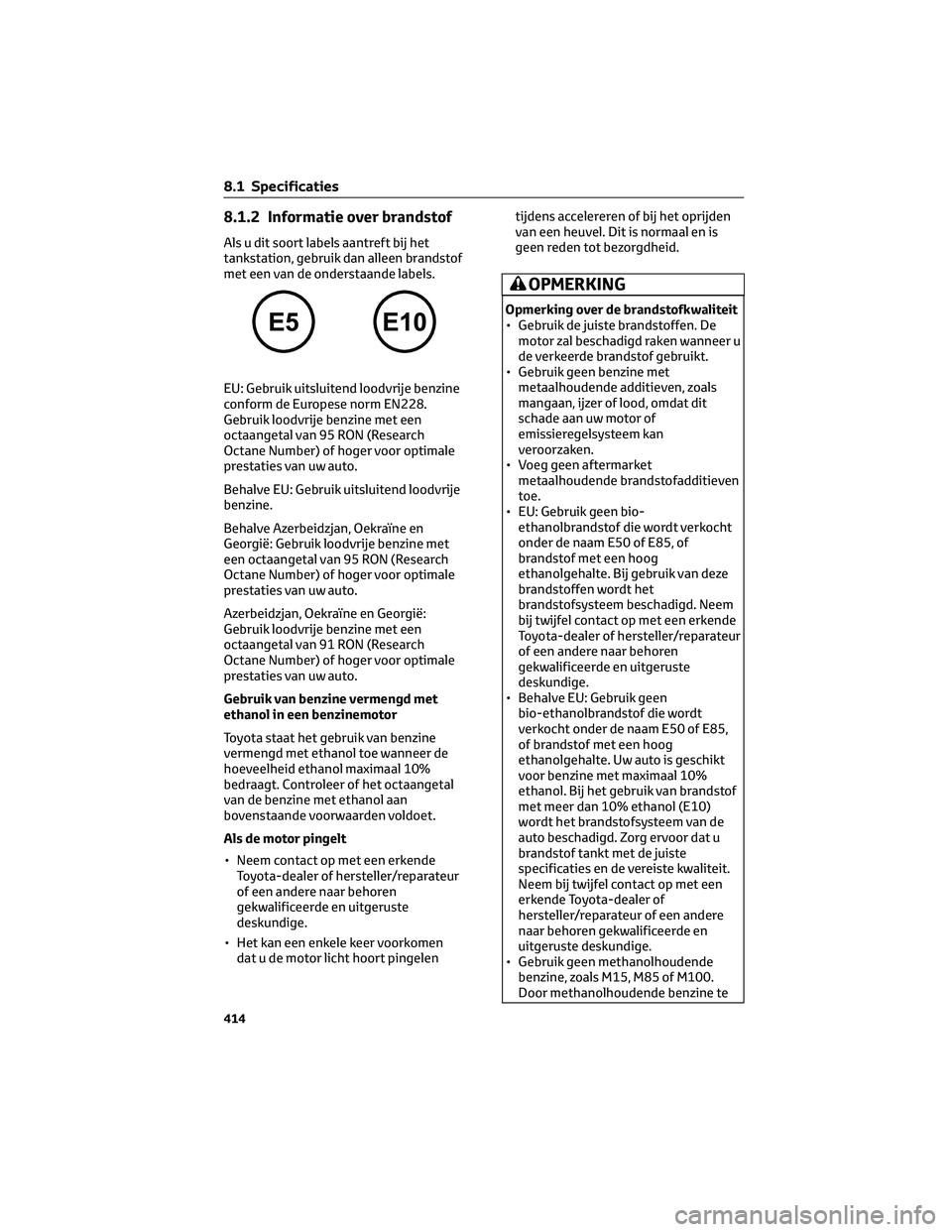 TOYOTA HIGHLANDER 2023 Instructieboekje (in Dutch) 8.1.2 Informatie over brandstof
Als u dit soort labels aantreft bij het
tankstation, gebruik dan alleen brandstof
met een van de onderstaande labels.
EU: Gebruik uitsluitend loodvrije benzine
conform TOYOTA HIGHLANDER 2023 Instructieboekje (in Dutch) 8.1.2 Informatie over brandstof
Als u dit soort labels aantreft bij het
tankstation, gebruik dan alleen brandstof
met een van de onderstaande labels.
EU: Gebruik uitsluitend loodvrije benzine
conform