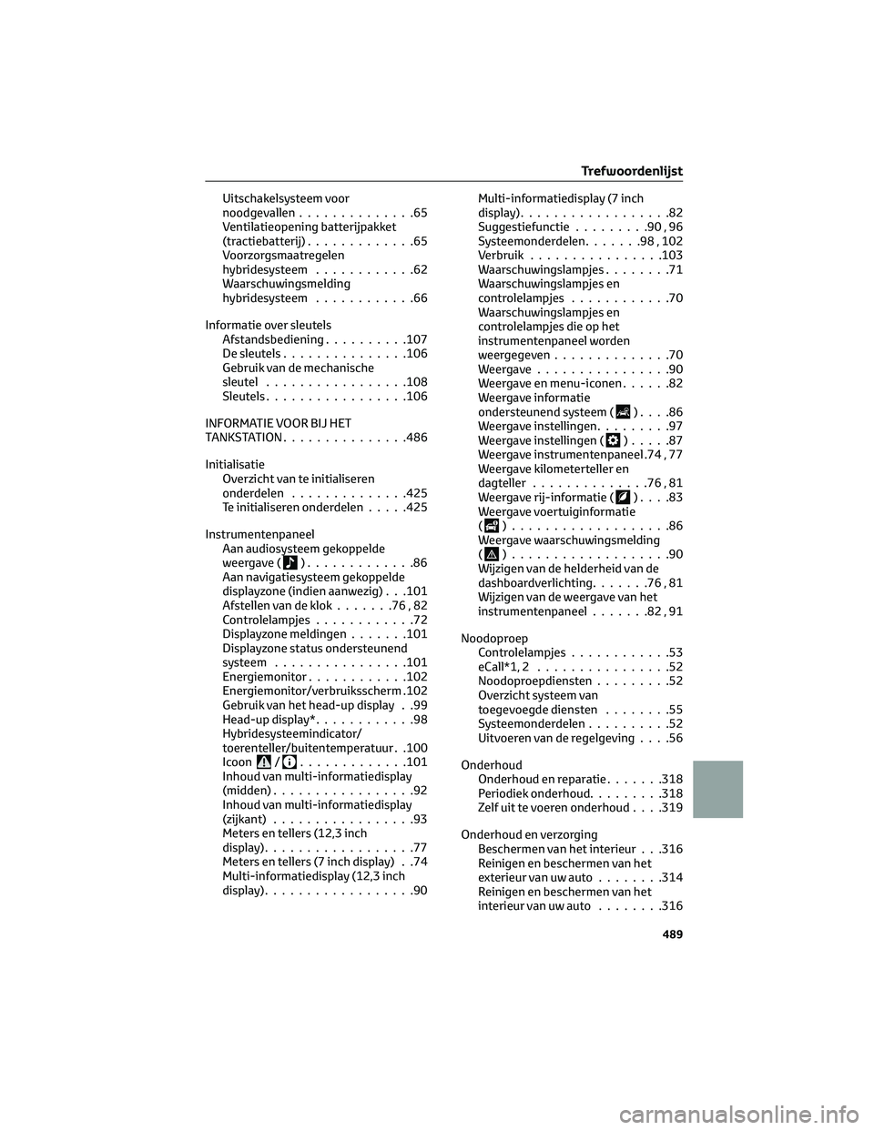TOYOTA HIGHLANDER 2023 Instructieboekje (in Dutch) Uitschakelsysteem voor
noodgevallen..............65
Ventilatieopening batterijpakket
(tractiebatterij).............65
Voorzorgsmaatregelen
hybridesysteem............62
Waarschuwingsmelding
hybridesyst TOYOTA HIGHLANDER 2023 Instructieboekje (in Dutch) Uitschakelsysteem voor
noodgevallen..............65
Ventilatieopening batterijpakket
(tractiebatterij).............65
Voorzorgsmaatregelen
hybridesysteem............62
Waarschuwingsmelding
hybridesyst