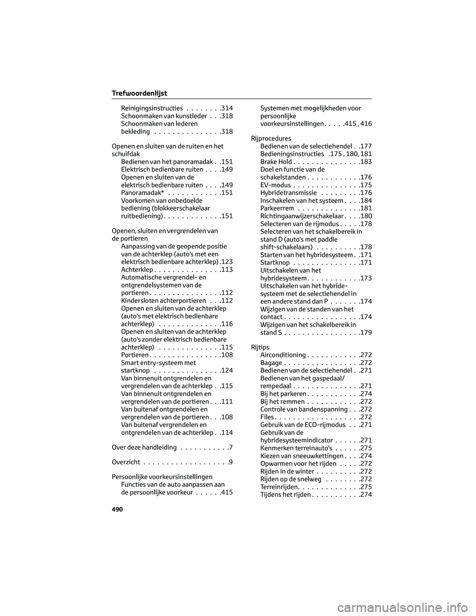 TOYOTA HIGHLANDER 2023 Instructieboekje (in Dutch) Reinigingsinstructies........314
Schoonmaken van kunstleder . . .318
Schoonmaken van lederen
bekleding...............318
Openen en sluiten van de ruiten en het
schuifdak
Bedienen van het panoramadak . TOYOTA HIGHLANDER 2023 Instructieboekje (in Dutch) Reinigingsinstructies........314
Schoonmaken van kunstleder . . .318
Schoonmaken van lederen
bekleding...............318
Openen en sluiten van de ruiten en het
schuifdak
Bedienen van het panoramadak .