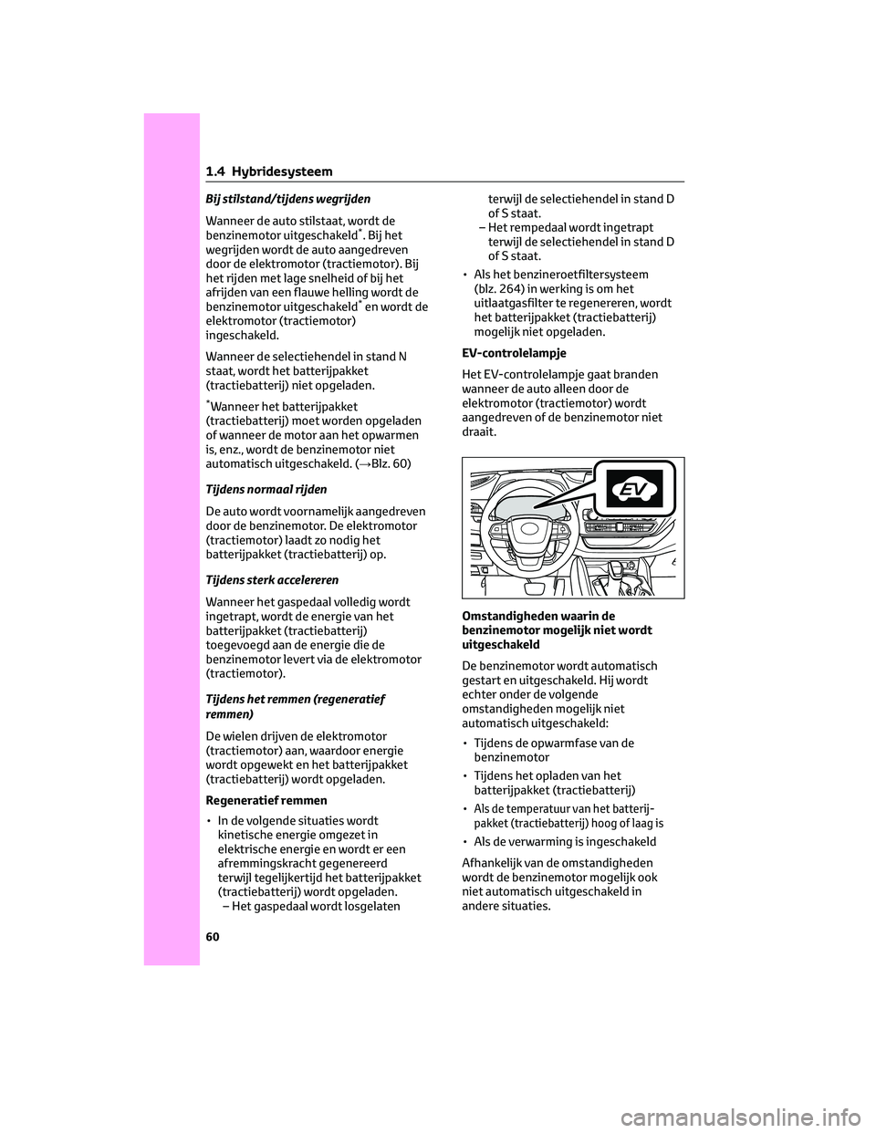 TOYOTA HIGHLANDER 2023  Instructieboekje (in Dutch) Bij stilstand/tijdens wegrijden
Wanneer de auto stilstaat, wordt de
benzinemotor uitgeschakeld
*. Bij het
wegrijden wordt de auto aangedreven
door de elektromotor (tractiemotor). Bij
het rijden met la