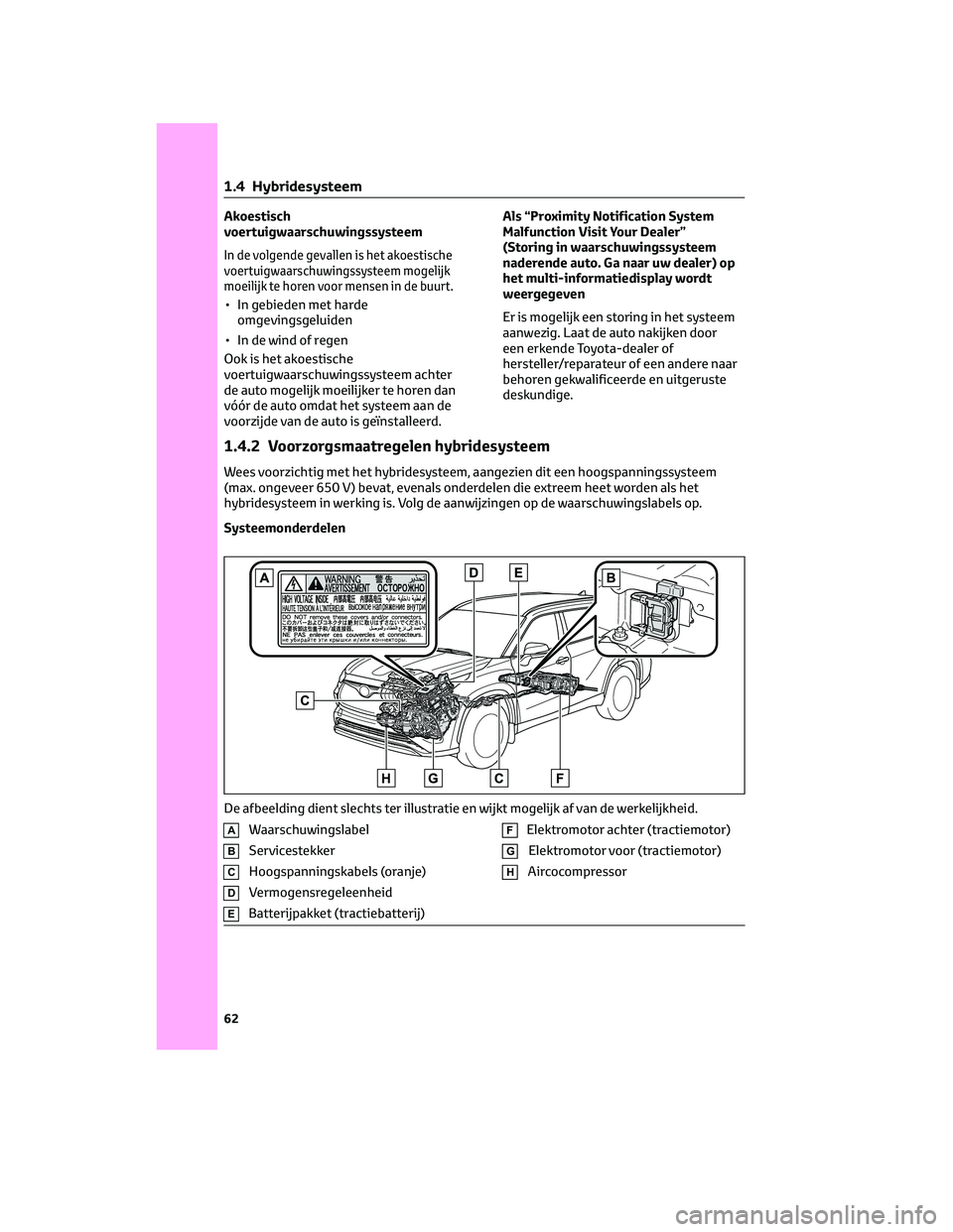 TOYOTA HIGHLANDER 2023  Instructieboekje (in Dutch) Akoestisch
voertuigwaarschuwingssysteem
In de volgende gevallen is het akoestische
voertuigwaarschuwingssysteem mogelijk
moeilijk te horen voor mensen in de buurt.• In gebieden met harde 
omgevingsg