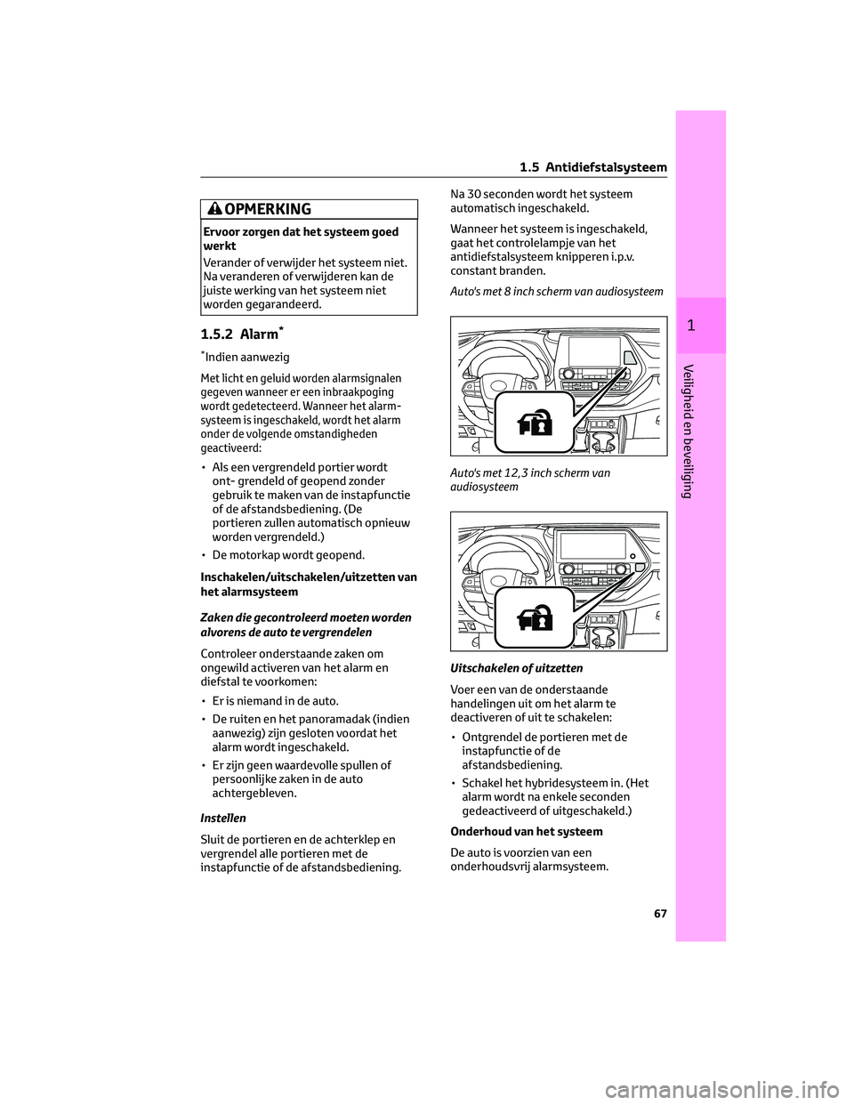 TOYOTA HIGHLANDER 2023  Instructieboekje (in Dutch) OPMERKING
Ervoor zorgen dat het systeem goed
werkt
Verander of verwijder het systeem niet.
Na veranderen of verwijderen kan de
juiste werking van het systeem niet
worden gegarandeerd.
1.5.2 Alarm*
*In