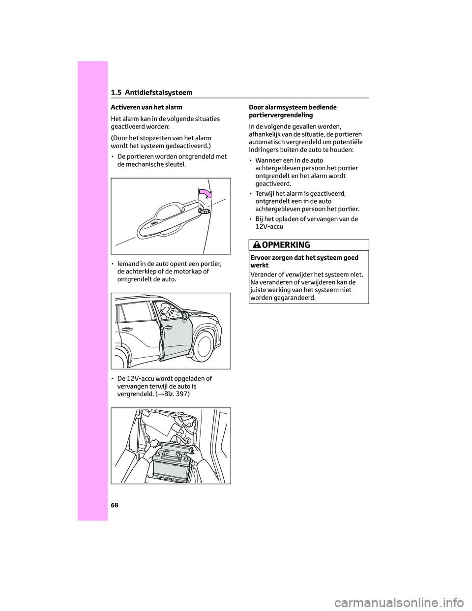 TOYOTA HIGHLANDER 2023  Instructieboekje (in Dutch) Activeren van het alarm
Het alarm kan in de volgende situaties
geactiveerd worden:
(Door het stopzetten van het alarm
wordt het systeem gedeactiveerd.)
• De portieren worden ontgrendeld met
de mecha