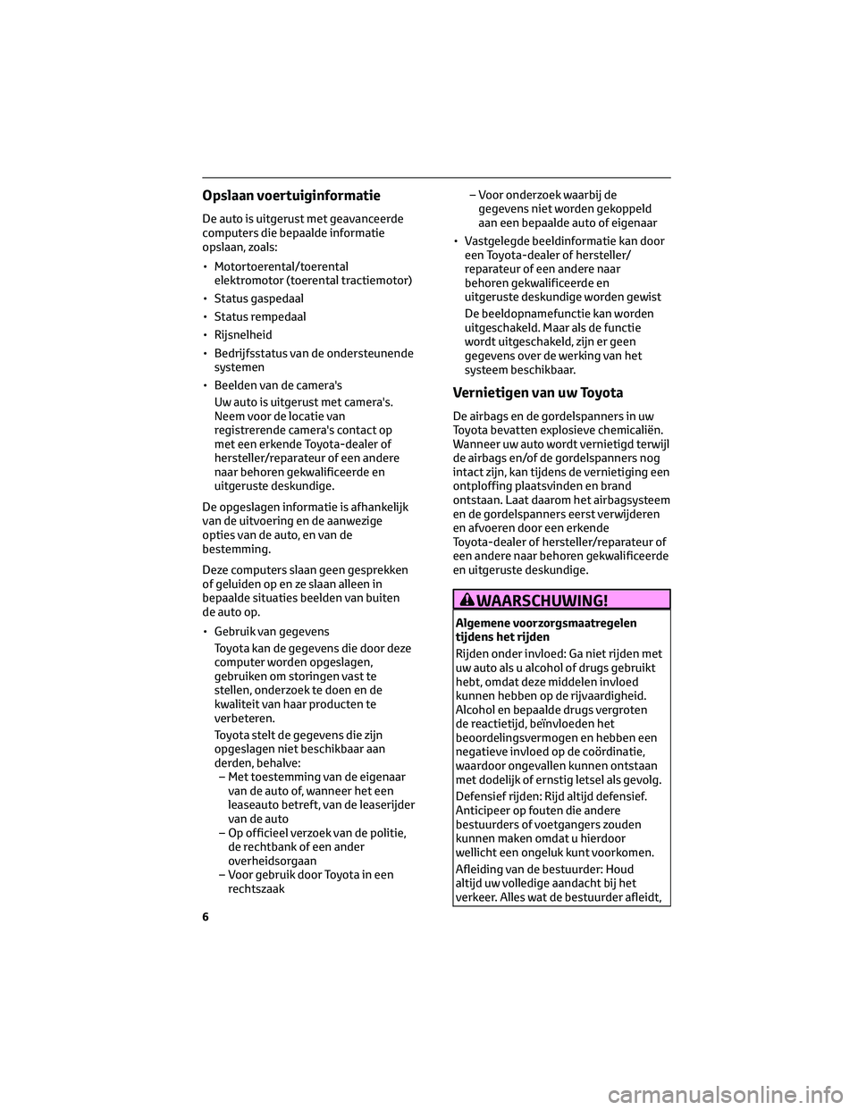 TOYOTA HIGHLANDER 2023 Instructieboekje (in Dutch) Opslaan voertuiginformatie
De auto is uitgerust met geavanceerde
computers die bepaalde informatie
opslaan, zoals:
• Motortoerental/toerental
elektromotor (toerental tractiemotor)
• Status gaspeda TOYOTA HIGHLANDER 2023 Instructieboekje (in Dutch) Opslaan voertuiginformatie
De auto is uitgerust met geavanceerde
computers die bepaalde informatie
opslaan, zoals:
• Motortoerental/toerental
elektromotor (toerental tractiemotor)
• Status gaspeda