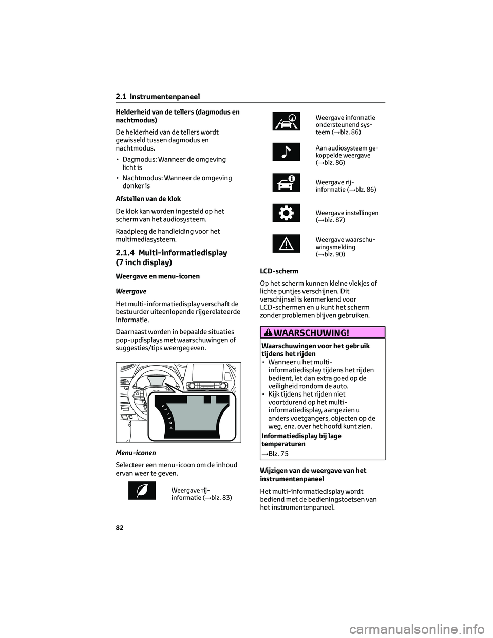 TOYOTA HIGHLANDER 2023  Instructieboekje (in Dutch) Helderheid van de tellers (dagmodus en
nachtmodus)
De helderheid van de tellers wordt
gewisseld tussen dagmodus en
nachtmodus.
• Dagmodus: Wanneer de omgeving
licht is
• Nachtmodus: Wanneer de omg