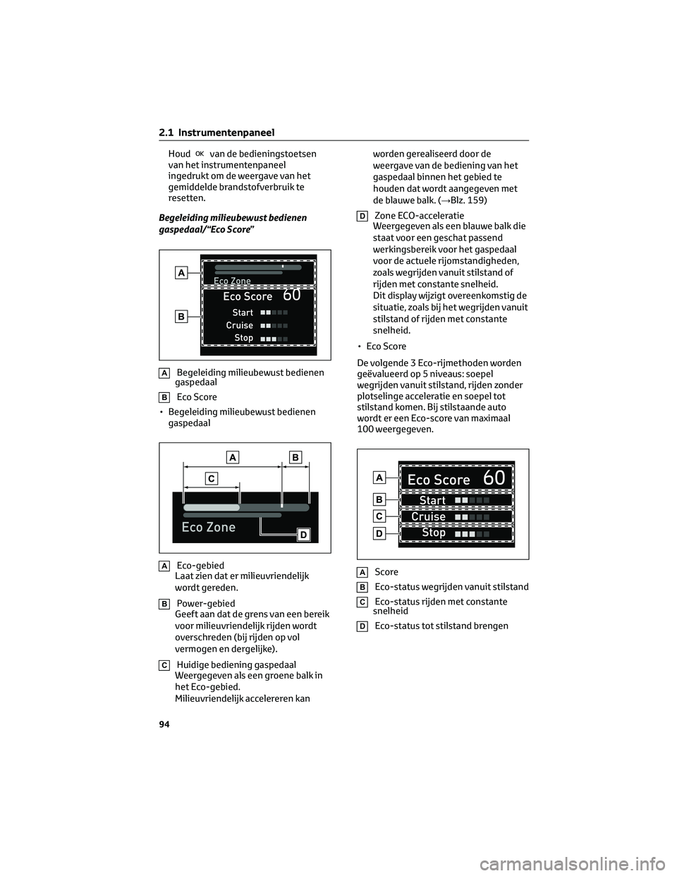 TOYOTA HIGHLANDER 2023  Instructieboekje (in Dutch) Houdvan de bedieningstoetsen
van het instrumentenpaneel
ingedrukt om de weergave van het
gemiddelde brandstofverbruik te
resetten.
Begeleiding milieubewust bedienen
gaspedaal/“Eco Score”
ABegeleid