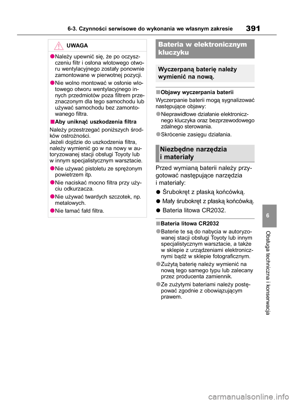 TOYOTA HIGHLANDER 2023  Instrukcja obsługi (in Polish) Objawy wyczerpania baterii
Wyczerpanie baterii mogà sygnalizowaç
nast´pujàce objawy:
Nieprawid∏owe dzia∏anie elektronicz-
nego kluczyka oraz bezprzewodowego
zdalnego sterowania.
Skrócenie zas