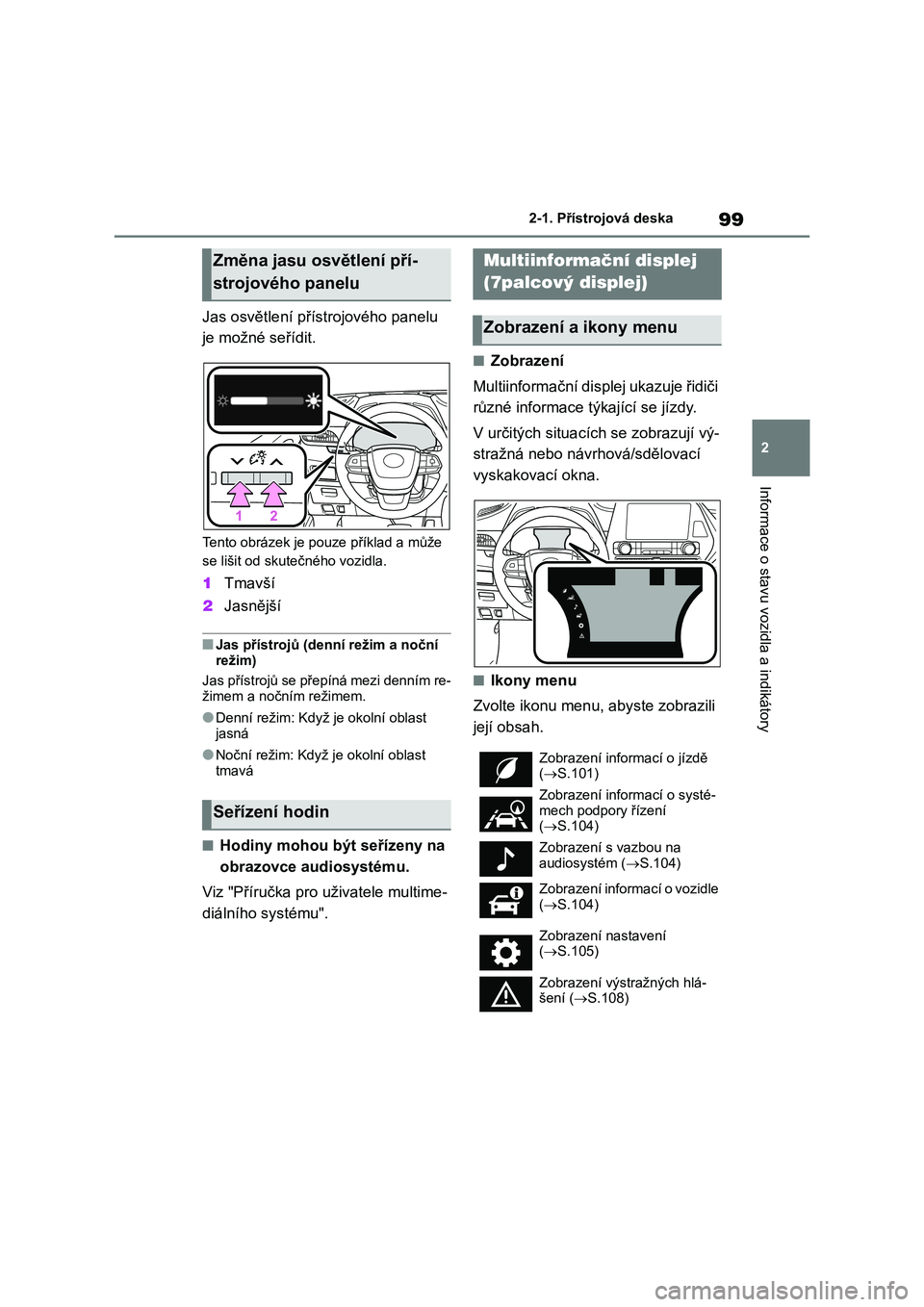 TOYOTA HIGHLANDER 2023  Návod na použití (in Czech) 99
2 
2-1. Přístrojová deska
Informace o stavu vozidla a indikátory
Jas osvětlení přístrojového panelu  
je možné seřídit.
Tento obrázek je pou ze příklad a může  
se lišit od skute