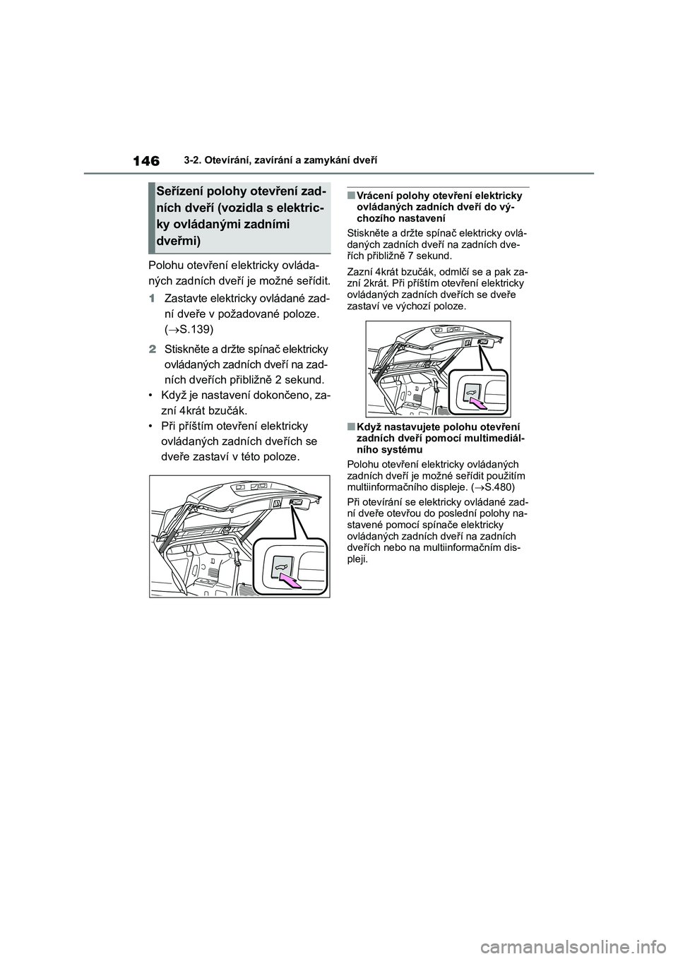 TOYOTA HIGHLANDER 2023 Návod na použití (in Czech) 1463-2. Otevírání, zavírání a zamykání dveří
Polohu otevření elektricky ovláda-
ných zadních dveří je možné seřídit.
1 Zastavte elektricky ovládané zad-
ní dveře v požadov TOYOTA HIGHLANDER 2023 Návod na použití (in Czech) 1463-2. Otevírání, zavírání a zamykání dveří
Polohu otevření elektricky ovláda-
ných zadních dveří je možné seřídit.
1 Zastavte elektricky ovládané zad-
ní dveře v požadov