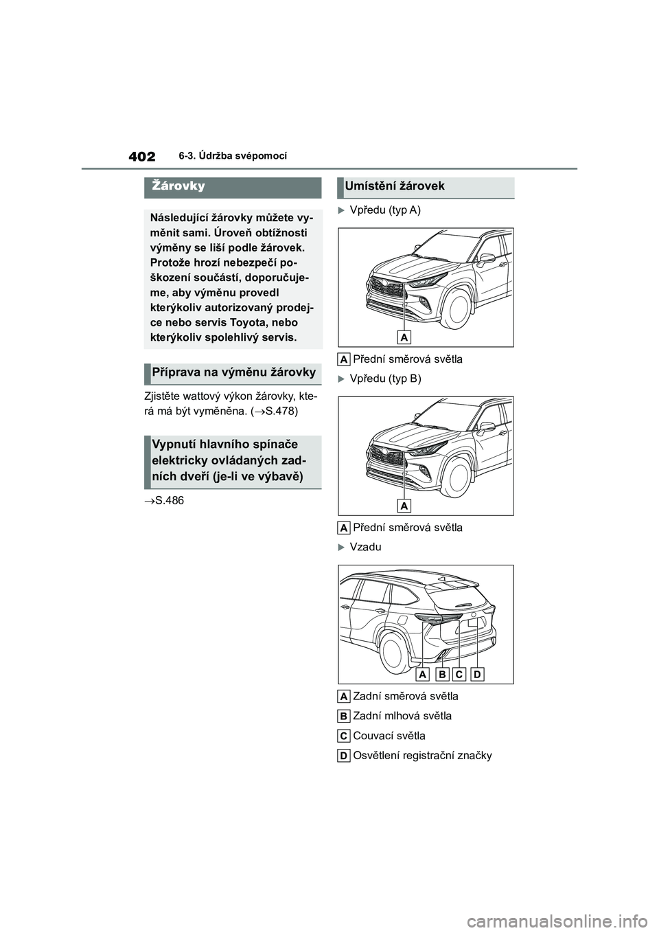 TOYOTA HIGHLANDER 2023 Návod na použití (in Czech) 4026-3. Údržba svépomocí
Zjistěte wattový výkon žárovky, kte-
rá má být vyměněna. ( S.478)
S.486
Vpředu (typ A)
Přední směrová světla
Vpředu (typ B)
Přední smě TOYOTA HIGHLANDER 2023 Návod na použití (in Czech) 4026-3. Údržba svépomocí
Zjistěte wattový výkon žárovky, kte-
rá má být vyměněna. ( S.478)
S.486
Vpředu (typ A)
Přední směrová světla
Vpředu (typ B)
Přední smě