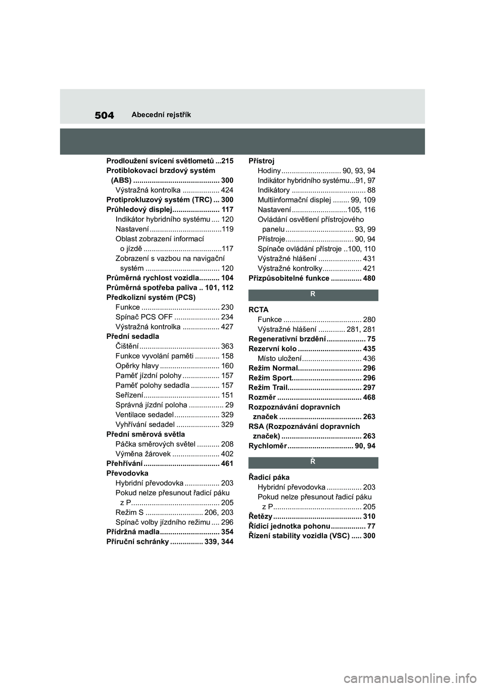 TOYOTA HIGHLANDER 2023  Návod na použití (in Czech) 504Abecední rejstřík
Prodloužení svícení světlometů ...215
Protiblokovací brzdový systém 
(ABS) ..........................................300
Výstražná kontrolka ..................424
P