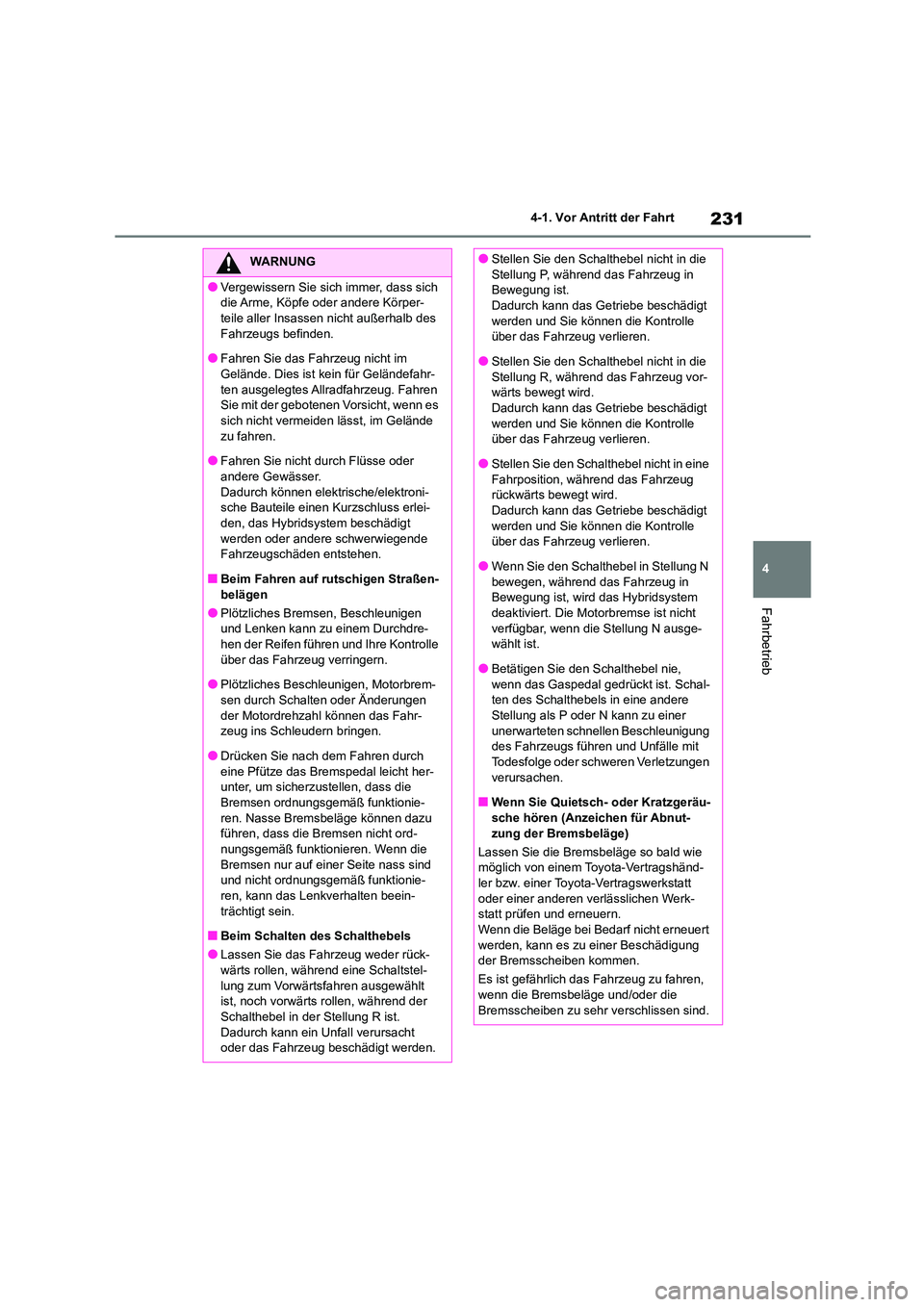 TOYOTA HIGHLANDER 2022 Betriebsanleitungen (in German) 231
4
4-1. Vor Antritt der Fahrt
Fahrbetrieb
WARNUNG
●Vergewissern Sie sich immer, dass sich
die Arme, Köpfe oder andere Körper-
teile aller Insassen nicht außerhalb des Fahrzeugs befinden.
TOYOTA HIGHLANDER 2022 Betriebsanleitungen (in German) 231
4
4-1. Vor Antritt der Fahrt
Fahrbetrieb
WARNUNG
●Vergewissern Sie sich immer, dass sich
die Arme, Köpfe oder andere Körper-
teile aller Insassen nicht außerhalb des Fahrzeugs befinden.