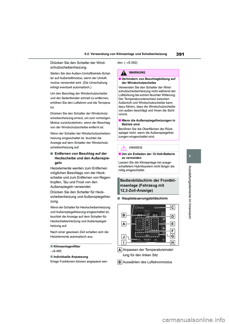 TOYOTA HIGHLANDER 2022 Betriebsanleitungen (in German) 391
5
5-2. Verwendung von Klimaanlage und Scheibenheizung
Ausstattungselemente im Innenraum
Drücken Sie den Schalter der Wind-
schutzscheibenheizung.
Stellen Sie den Außen-/Umluftbetrieb-Schal-
t TOYOTA HIGHLANDER 2022 Betriebsanleitungen (in German) 391
5
5-2. Verwendung von Klimaanlage und Scheibenheizung
Ausstattungselemente im Innenraum
Drücken Sie den Schalter der Wind-
schutzscheibenheizung.
Stellen Sie den Außen-/Umluftbetrieb-Schal-
t