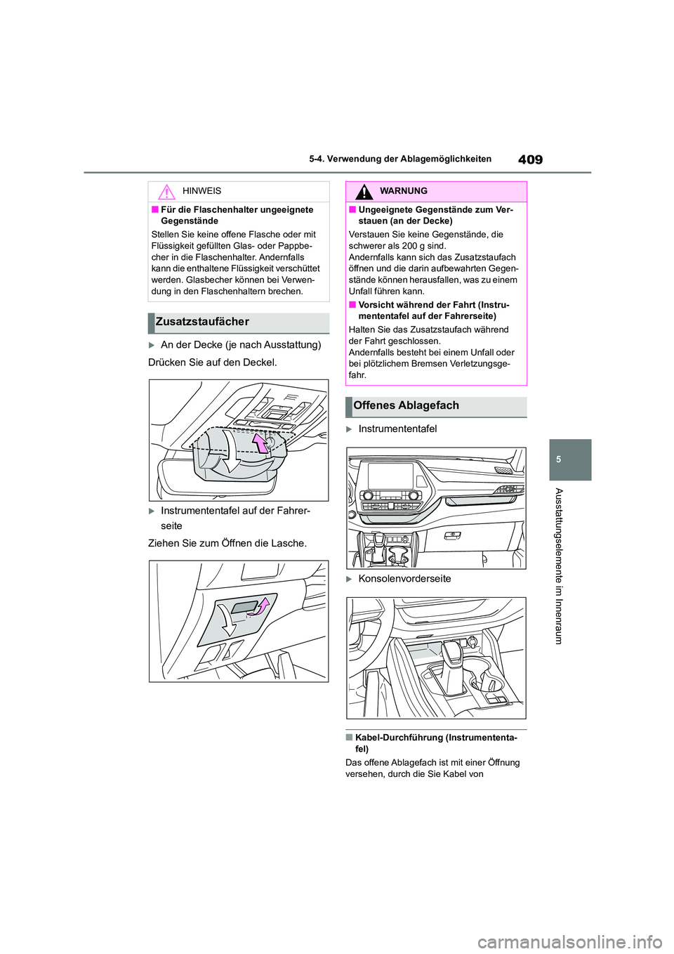 TOYOTA HIGHLANDER 2022 Betriebsanleitungen (in German) 409
5
5-4. Verwendung der Ablagemöglichkeiten
Ausstattungselemente im Innenraum
An der Decke (je nach Ausstattung)
Drücken Sie auf den Deckel.
Instrumententafel auf der Fahrer-
seite
Ziehe TOYOTA HIGHLANDER 2022 Betriebsanleitungen (in German) 409
5
5-4. Verwendung der Ablagemöglichkeiten
Ausstattungselemente im Innenraum
An der Decke (je nach Ausstattung)
Drücken Sie auf den Deckel.
Instrumententafel auf der Fahrer-
seite
Ziehe