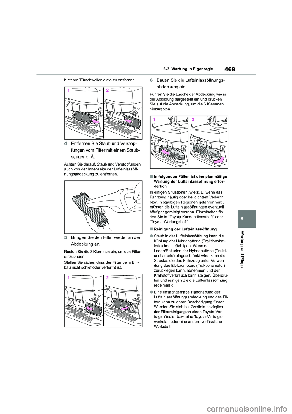 TOYOTA HIGHLANDER 2022 Betriebsanleitungen (in German) 469
6
6-3. Wartung in Eigenregie
Wartung und Pflege
hinteren Türschwellenleiste zu entfernen.
4 Entfernen Sie Staub und Verstop-
fungen vom Filter mit einem Staub-
sauger o. Ä.
Achten Sie darauf, TOYOTA HIGHLANDER 2022 Betriebsanleitungen (in German) 469
6
6-3. Wartung in Eigenregie
Wartung und Pflege
hinteren Türschwellenleiste zu entfernen.
4 Entfernen Sie Staub und Verstop-
fungen vom Filter mit einem Staub-
sauger o. Ä.
Achten Sie darauf,