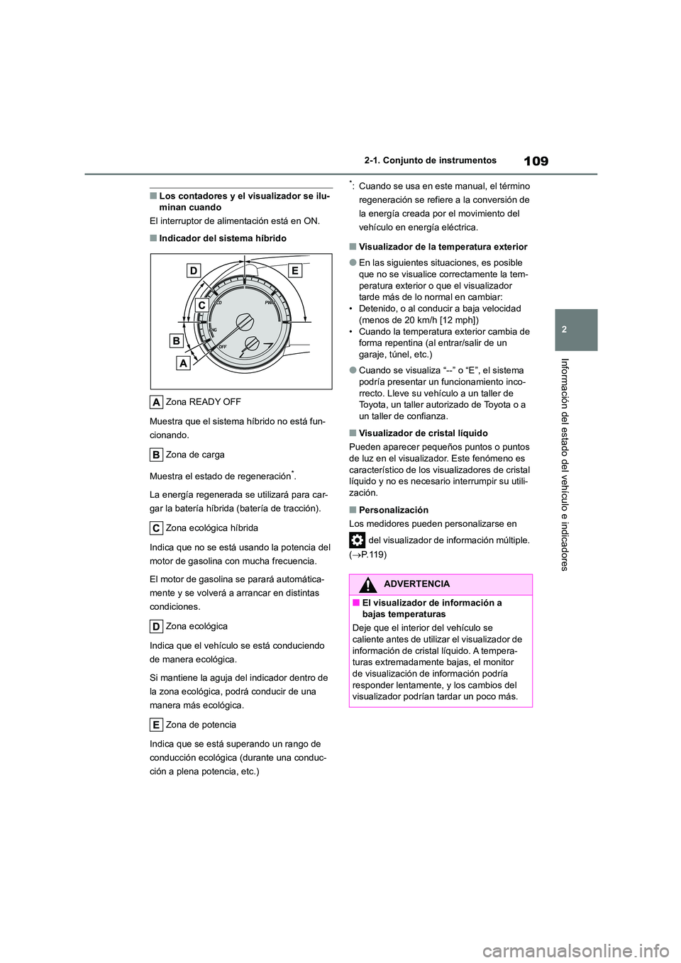 TOYOTA HIGHLANDER 2021 Manual del propietario (in Spanish) 109
2
2-1. Conjunto de instrumentos
Información del estado del vehículo e indicadores
■Los contadores y el visualizador se ilu- minan cuando
El interruptor de alimentación está en ON.
■Indic TOYOTA HIGHLANDER 2021 Manual del propietario (in Spanish) 109
2
2-1. Conjunto de instrumentos
Información del estado del vehículo e indicadores
■Los contadores y el visualizador se ilu- minan cuando
El interruptor de alimentación está en ON.
■Indic