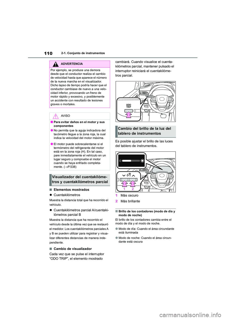 TOYOTA HIGHLANDER 2021 Manual del propietario (in Spanish) 1102-1. Conjunto de instrumentos
■Elementos mostrados
Cuentakilómetros
Muestra la distancia total que ha recorrido el
vehículo.
Cuentakilómetros parcial A/cuentaki-
lómetros parcial TOYOTA HIGHLANDER 2021 Manual del propietario (in Spanish) 1102-1. Conjunto de instrumentos
■Elementos mostrados
Cuentakilómetros
Muestra la distancia total que ha recorrido el
vehículo.
Cuentakilómetros parcial A/cuentaki-
lómetros parcial