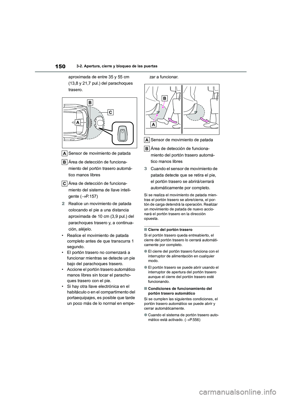 TOYOTA HIGHLANDER 2021  Manual del propietario (in Spanish) 1503-2. Apertura, cierre y bloqueo de las puertas
aproximada de entre 35 y 55 cm  
(13,8 y 21,7 pul.) del parachoques 
trasero. 
Sensor de movimiento de patada 
Área de detección de funciona- 
mient