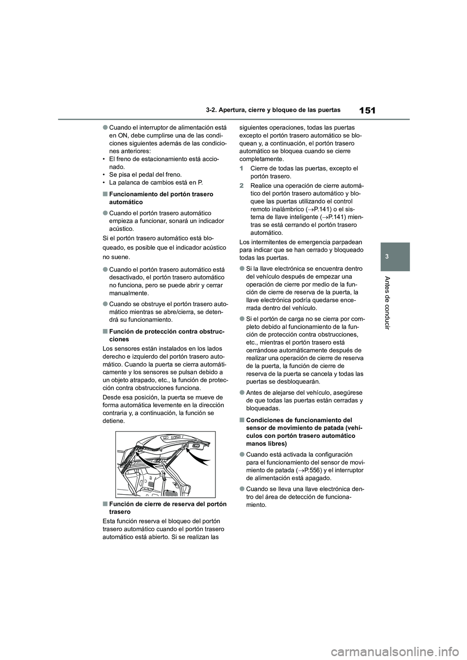 TOYOTA HIGHLANDER 2021  Manual del propietario (in Spanish) 151
3 
3-2. Apertura, cierre y bloqueo de las puertas
Antes de conducir
●Cuando el interruptor de alimentación está  en ON, debe cumplirse una de las condi- 
ciones siguientes además de las condi