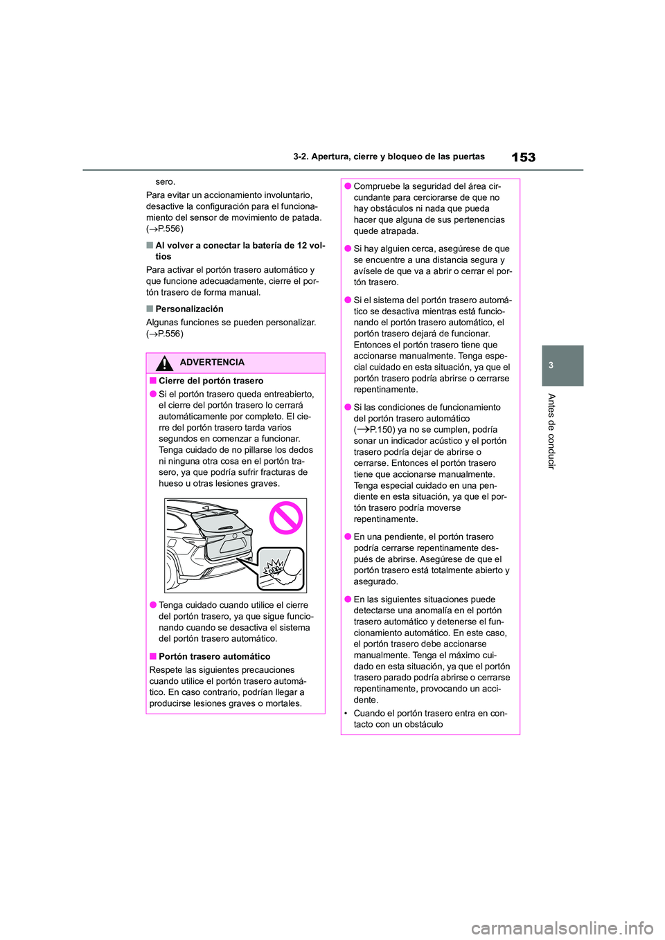 TOYOTA HIGHLANDER 2021  Manual del propietario (in Spanish) 153
3 
3-2. Apertura, cierre y bloqueo de las puertas
Antes de conducir
sero. 
Para evitar un accionamiento involuntario,  desactive la configuración para el funciona- 
miento del sensor de movimient