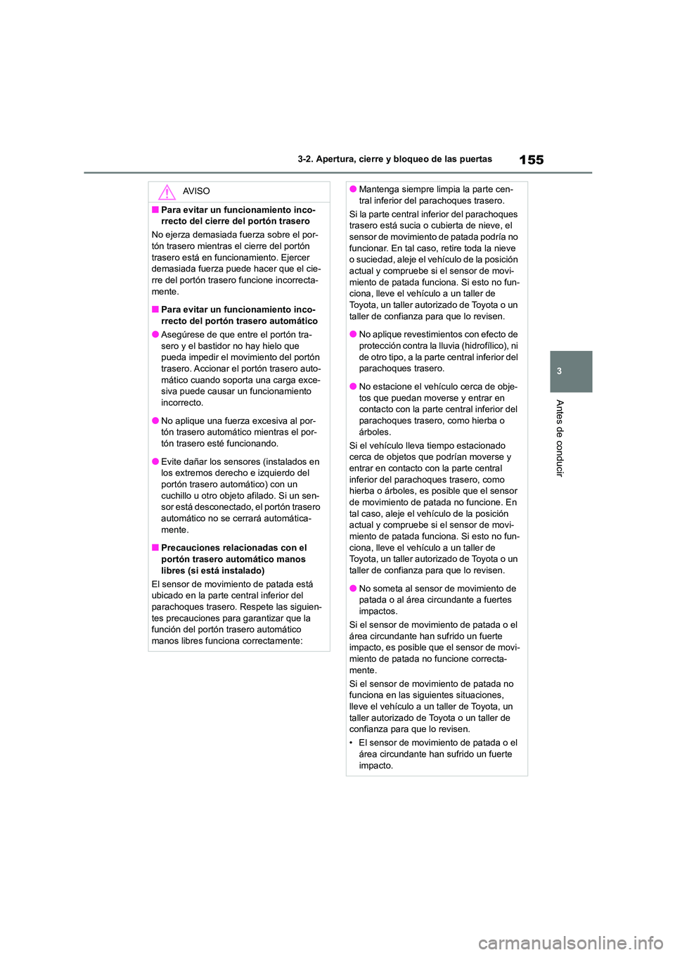 TOYOTA HIGHLANDER 2021  Manual del propietario (in Spanish) 155
3 
3-2. Apertura, cierre y bloqueo de las puertas
Antes de conducir
AV I S O
■Para evitar un funcionamiento inco- 
rrecto del cierre del portón trasero 
No ejerza demasiada fuerza sobre el por-
