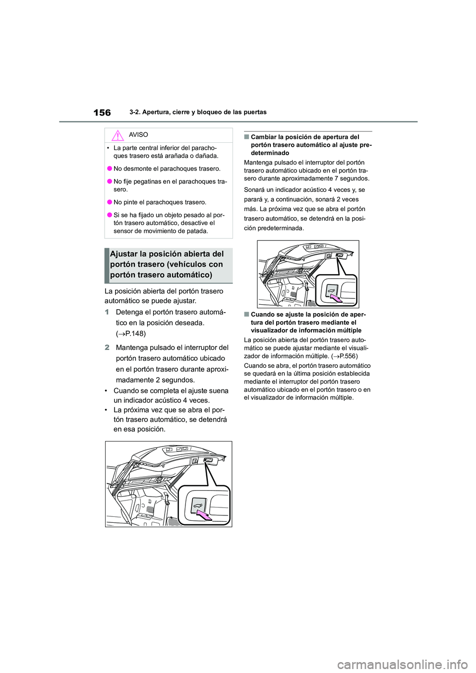 TOYOTA HIGHLANDER 2021  Manual del propietario (in Spanish) 1563-2. Apertura, cierre y bloqueo de las puertas
La posición abierta del portón trasero  
automático se puede ajustar. 
1 Detenga el portón trasero automá- 
tico en la posición deseada. 
( P