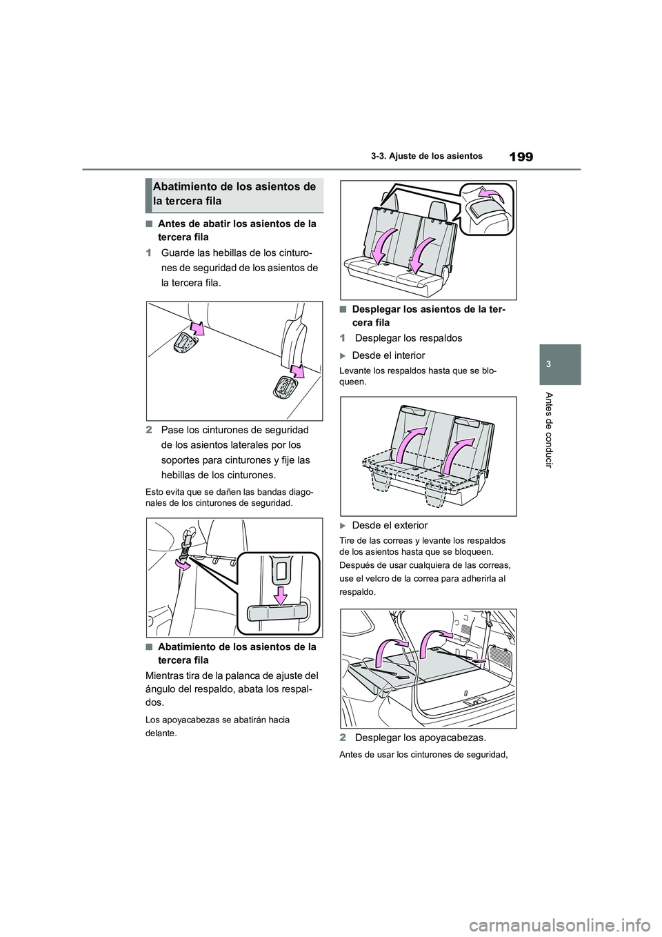 TOYOTA HIGHLANDER 2021 Manual del propietario (in Spanish) 199
3
3-3. Ajuste de los asientos
Antes de conducir
■Antes de abatir los asientos de la
tercera fila
1 Guarde las hebillas de los cinturo-
nes de seguridad de los asientos de
la tercera fila. TOYOTA HIGHLANDER 2021 Manual del propietario (in Spanish) 199
3
3-3. Ajuste de los asientos
Antes de conducir
■Antes de abatir los asientos de la
tercera fila
1 Guarde las hebillas de los cinturo-
nes de seguridad de los asientos de
la tercera fila.